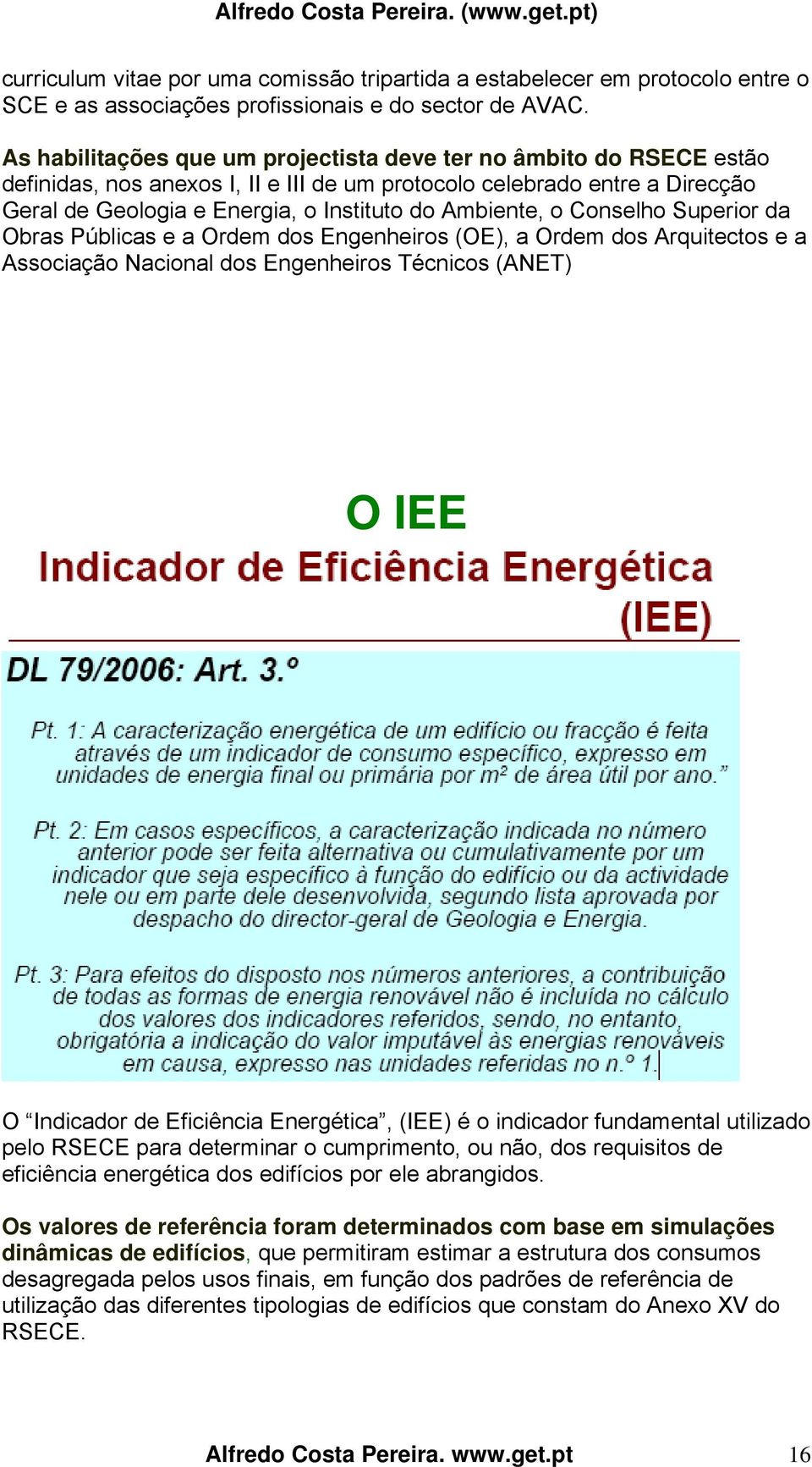 o Conselho Superior da Obras Públicas e a Ordem dos Engenheiros (OE), a Ordem dos Arquitectos e a Associação Nacional dos Engenheiros Técnicos (ANET) O IEE O Indicador de Eficiência Energética, (IEE)