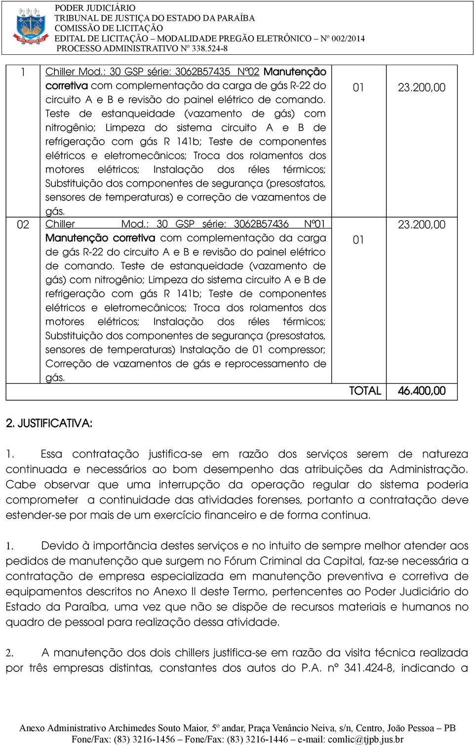 motores elétricos; Instalação dos réles térmicos; Substituição dos componentes de segurança (presostatos, sensores de temperaturas) e correção de vazamentos de gás. 02 Chiller Mod.