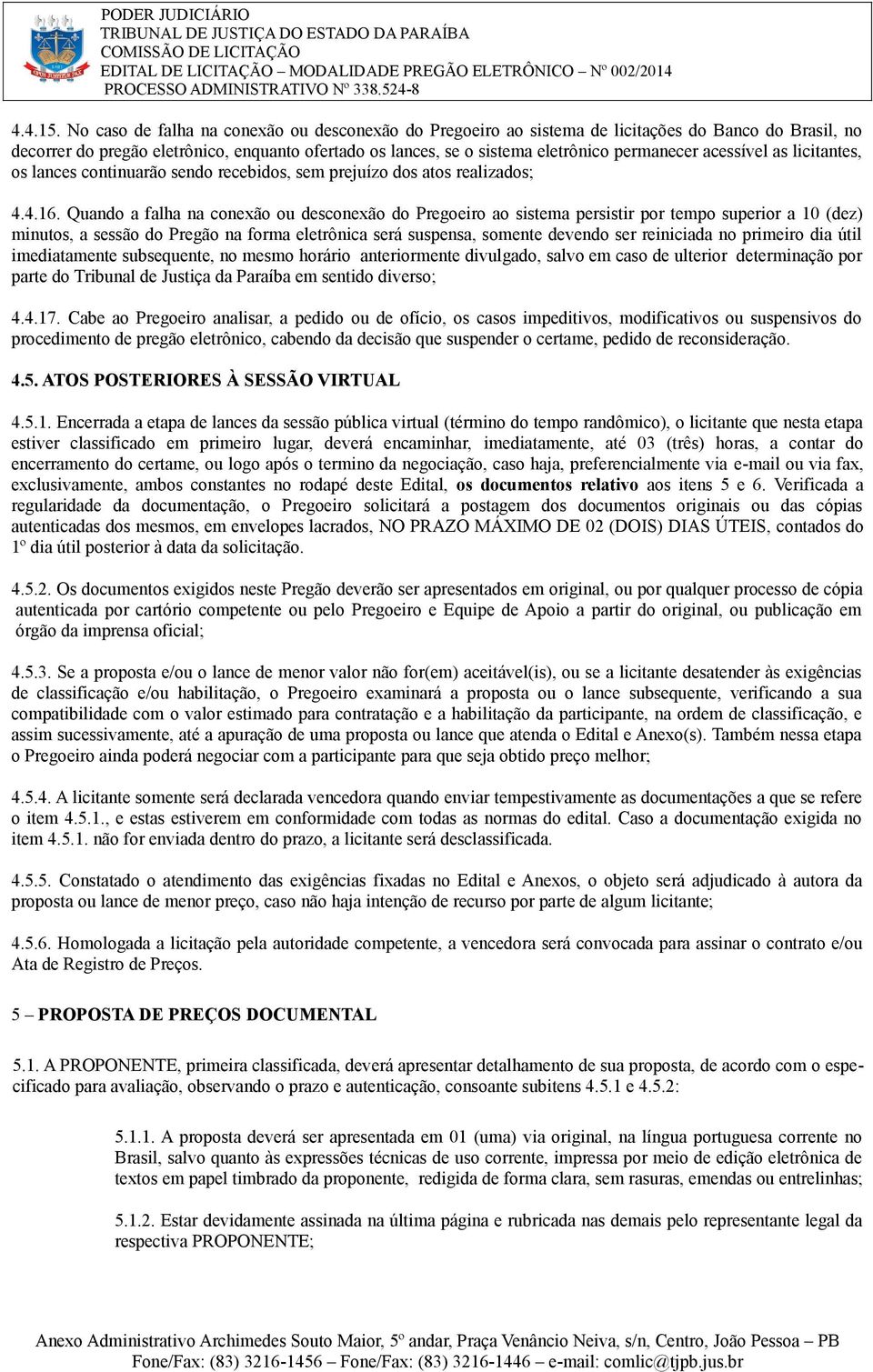 acessível as licitantes, os lances continuarão sendo recebidos, sem prejuízo dos atos realizados; 4.4.16.