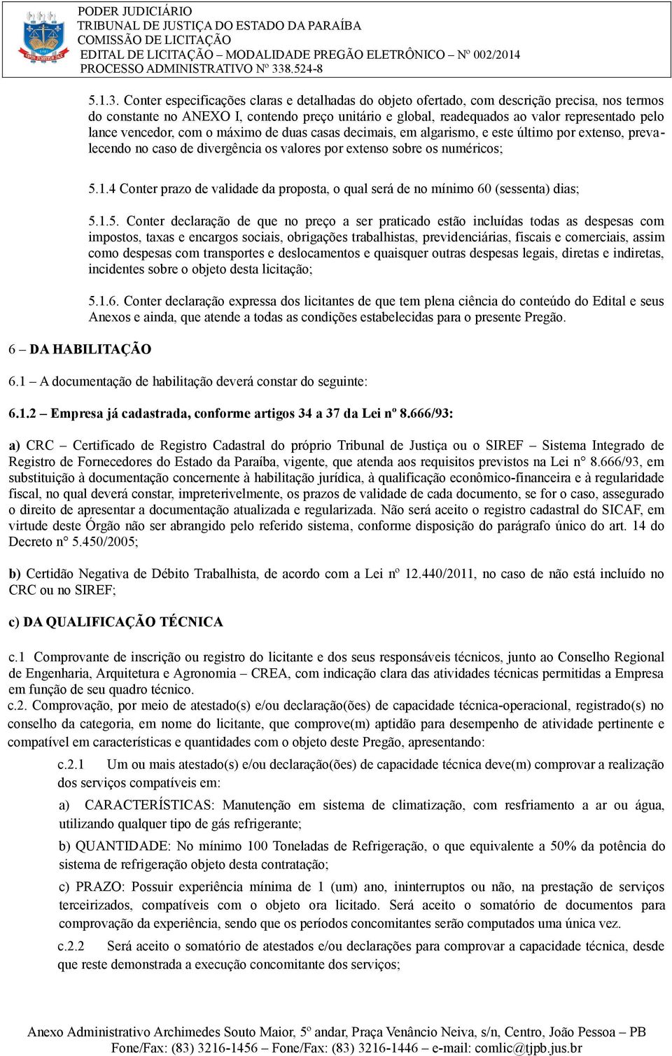 vencedor, com o máximo de duas casas decimais, em algarismo, e este último por extenso, prevalecendo no caso de divergência os valores por extenso sobre os numéricos; 6 DA HABILITAÇÃO 5.1.