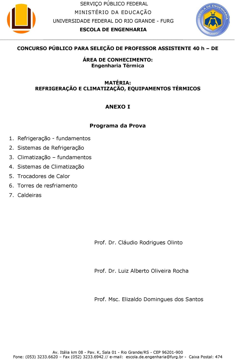 Sistemas de Refrigeração 3. Climatização fundamentos 4. Sistemas de Climatização 5. Trocadores de Calor 6.