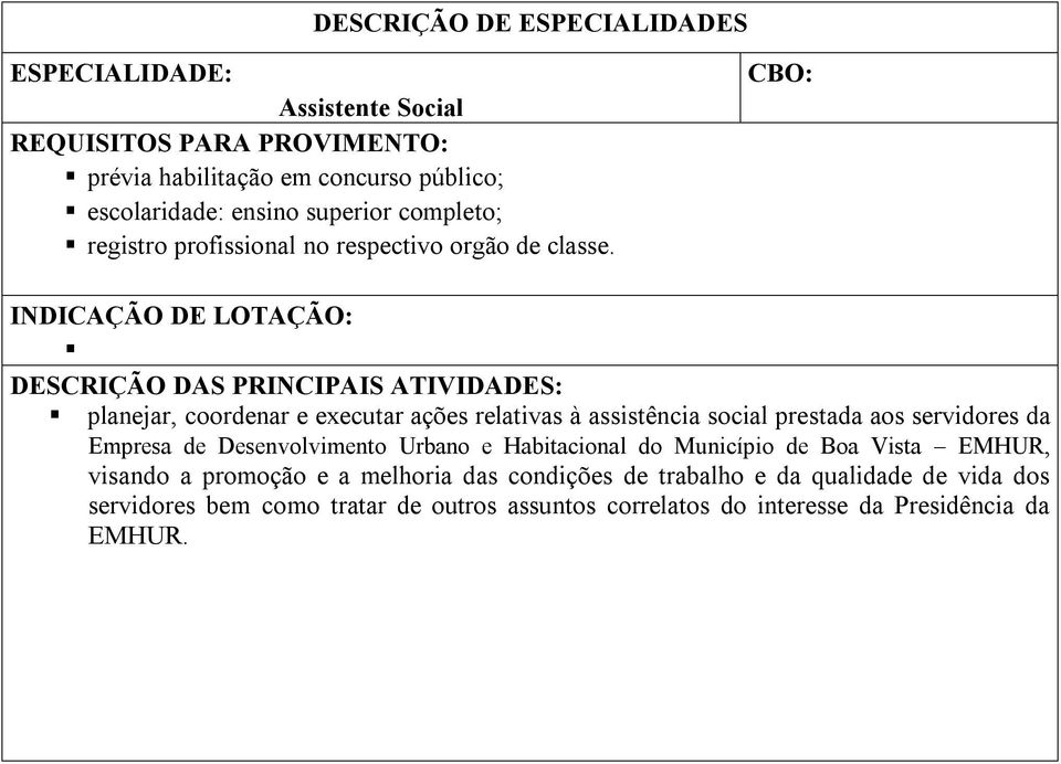 planejar, coordenar e executar ações relativas à assistência social prestada aos servidores da Empresa de Desenvolvimento