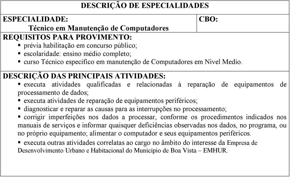 para as interrupções no processamento; corrigir imperfeições nos dados a processar, conforme os procedimentos indicados nos manuais de serviços e informar quaisquer deficiências observadas nos dados,