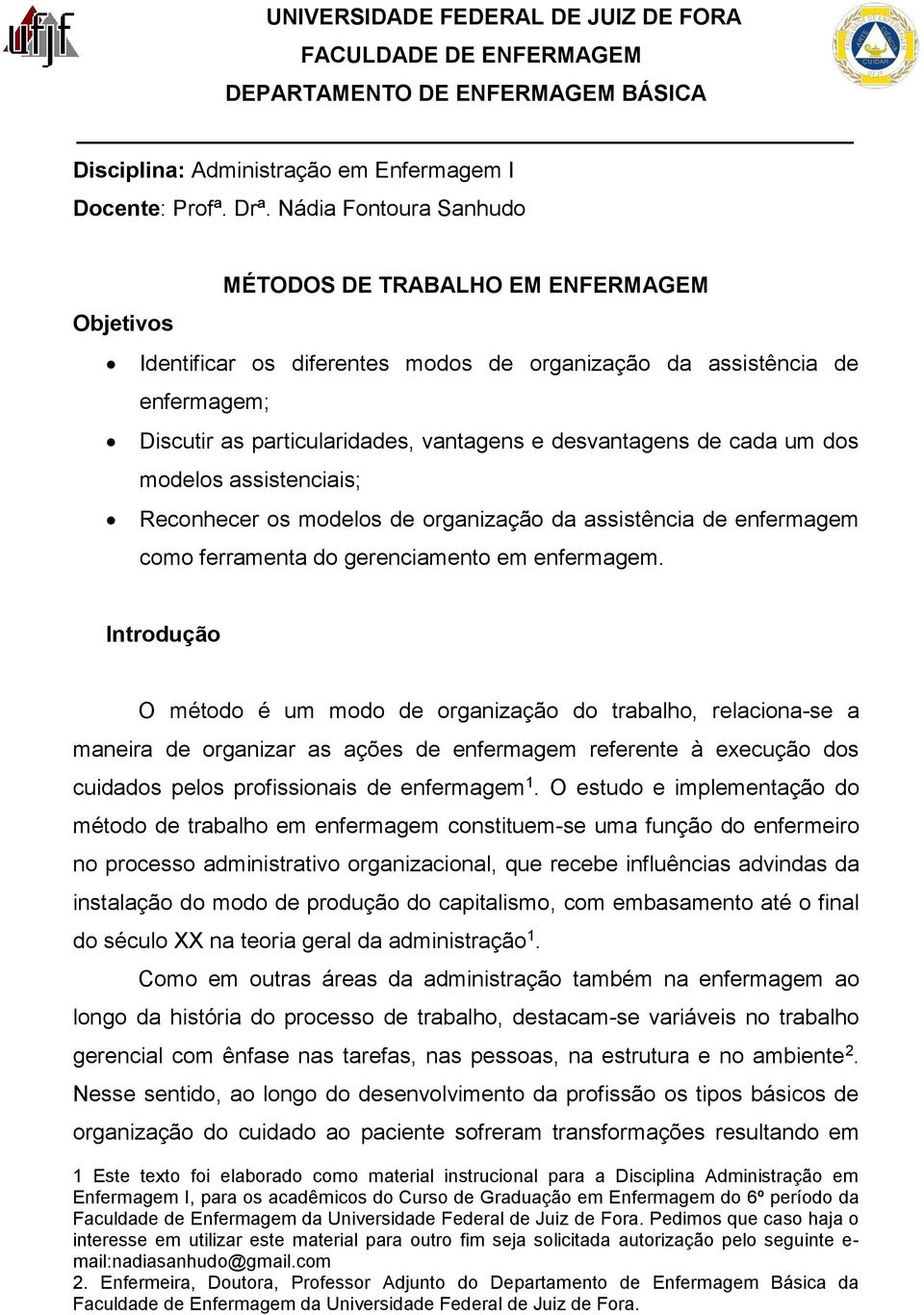 de cada um dos modelos assistenciais; Reconhecer os modelos de organização da assistência de enfermagem como ferramenta do gerenciamento em enfermagem.