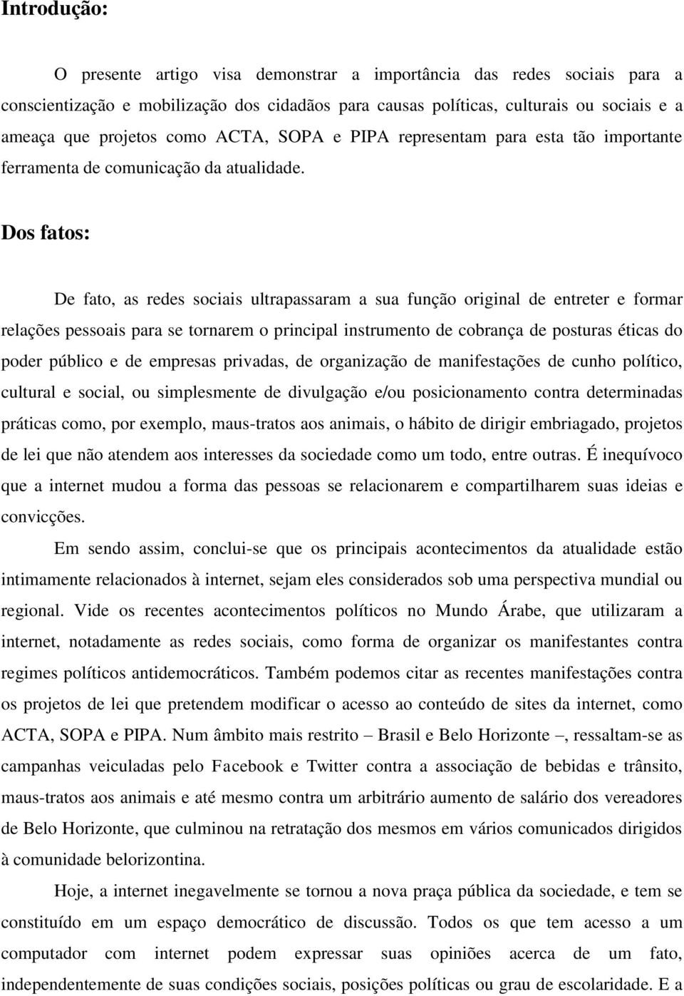 Dos fatos: De fato, as redes sociais ultrapassaram a sua função original de entreter e formar relações pessoais para se tornarem o principal instrumento de cobrança de posturas éticas do poder