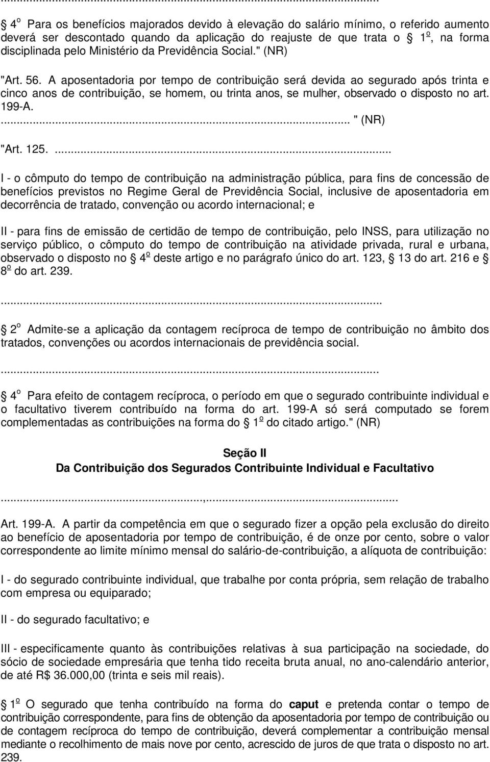 A aposentadoria por tempo de contribuição será devida ao segurado após trinta e cinco anos de contribuição, se homem, ou trinta anos, se mulher, observado o disposto no art. 199-A.... " (NR) "Art.