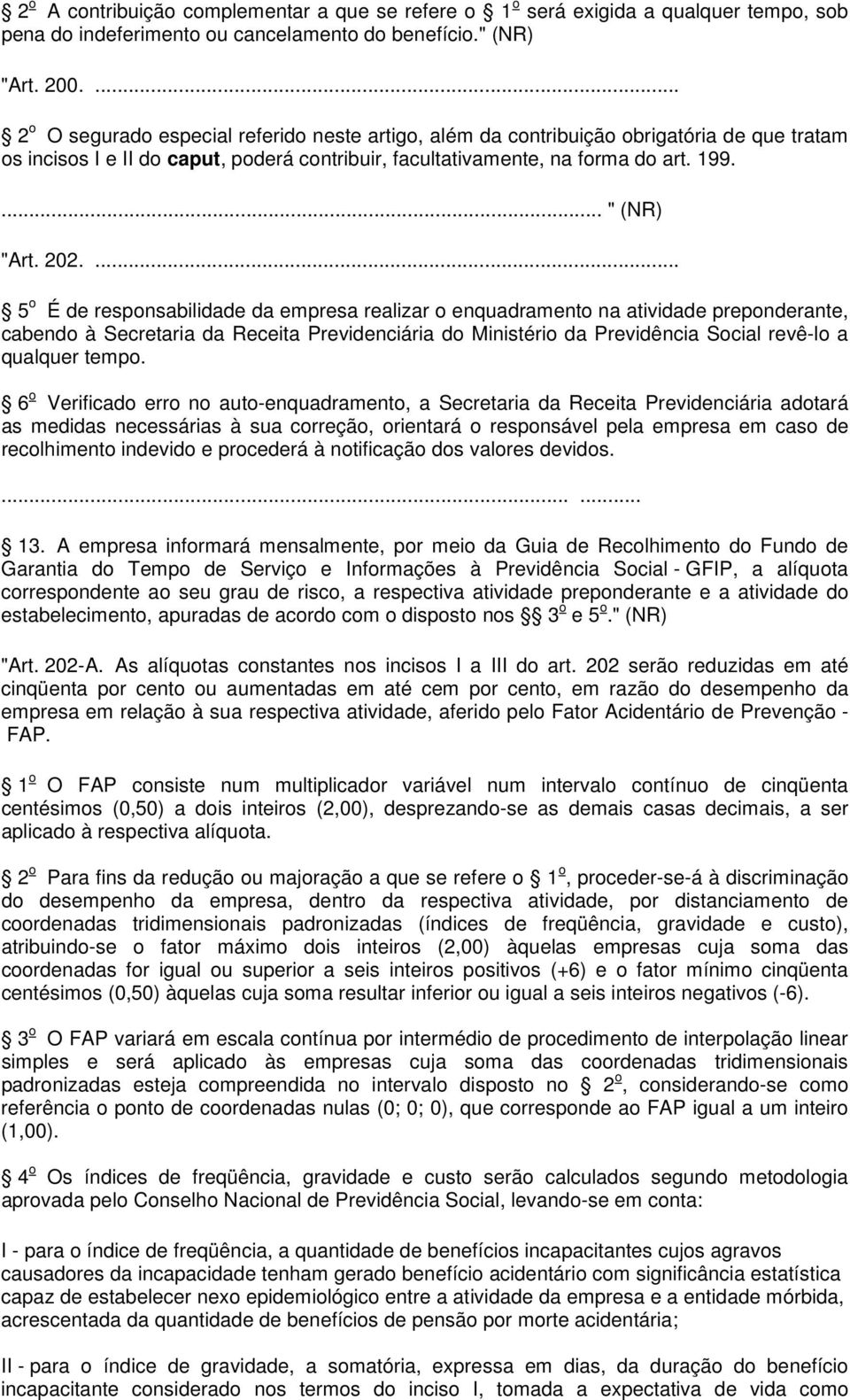 202.... 5 o É de responsabilidade da empresa realizar o enquadramento na atividade preponderante, cabendo à Secretaria da Receita Previdenciária do Ministério da Previdência Social revê-lo a qualquer