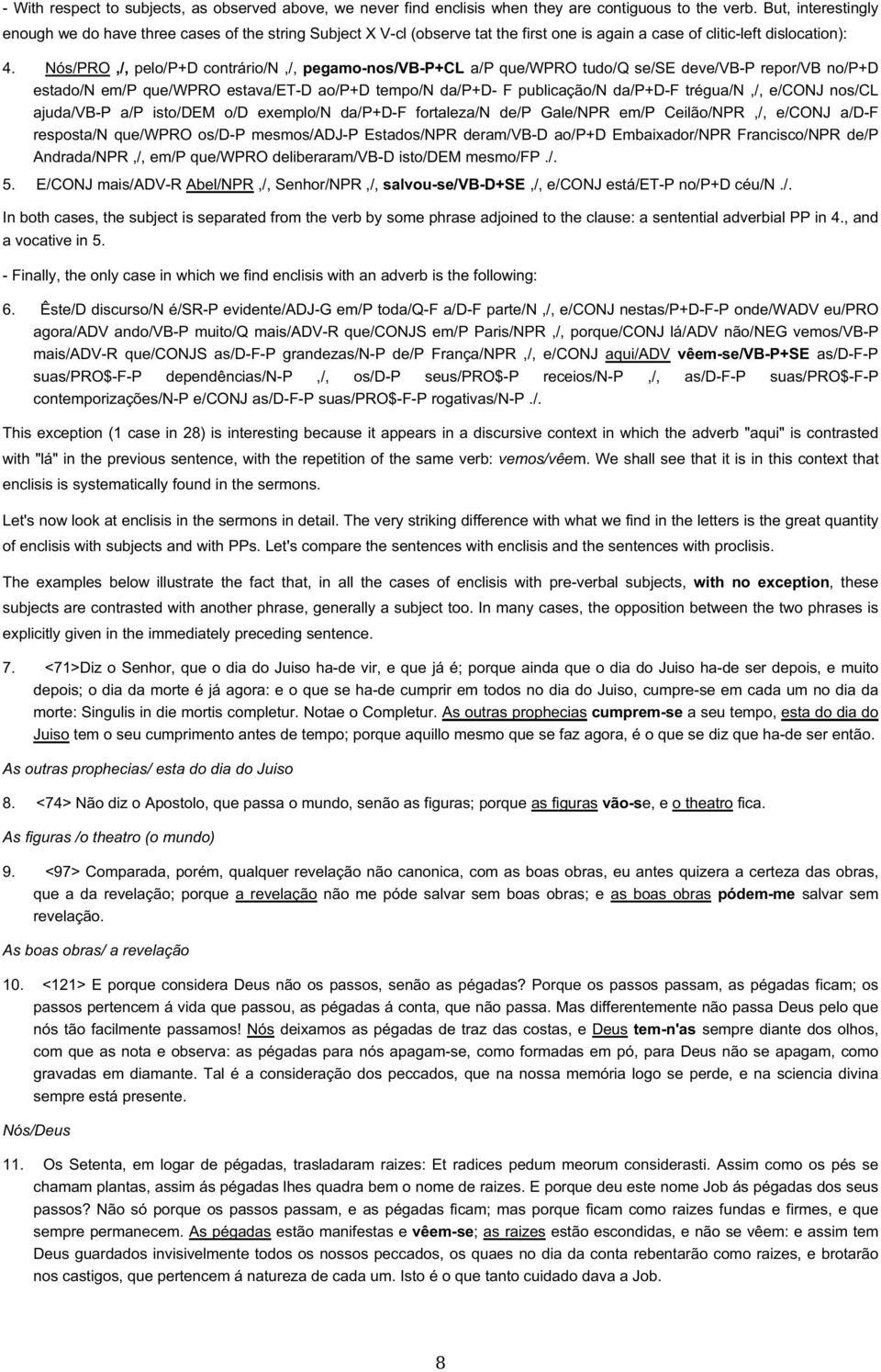 Nós/PRO,/, pelo/p+d contrário/n,/, pegamo-nos/vb-p+cl a/p que/wpro tudo/q se/se deve/vb-p repor/vb no/p+d estado/n em/p que/wpro estava/et-d ao/p+d tempo/n da/p+d- F publicação/n da/p+d-f trégua/n,/,