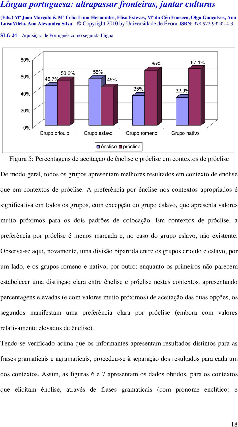 A preferência por ênclise nos contextos apropriados é significativa em todos os grupos, com excepção do grupo eslavo, que apresenta valores muito próximos para os dois padrões de colocação.