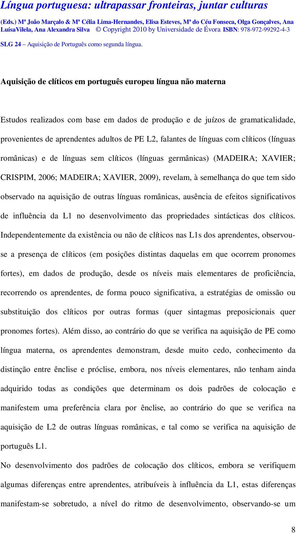 aquisição de outras línguas românicas, ausência de efeitos significativos de influência da L1 no desenvolvimento das propriedades sintácticas dos clíticos.