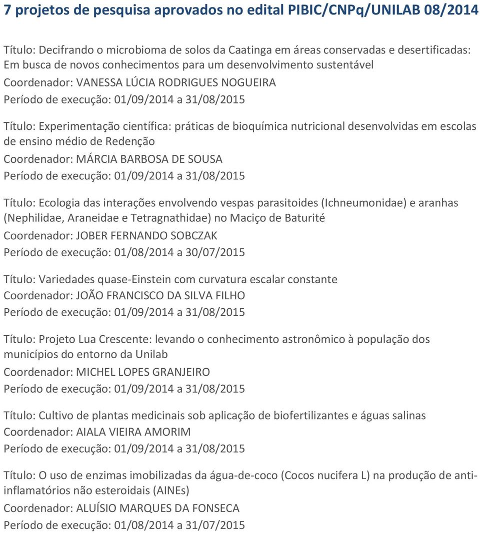 Coordenador: MÁRCIA BARBOSA DE SOUSA Título: Ecologia das interações envolvendo vespas parasitoides (Ichneumonidae) e aranhas (Nephilidae, Araneidae e Tetragnathidae) no Maciço de Baturité