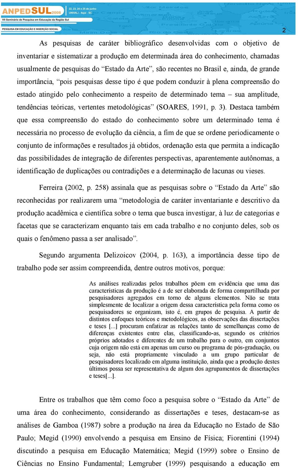 amplitude, tendências teóricas, vertentes metodológicas (SOARES, 1991, p. 3).