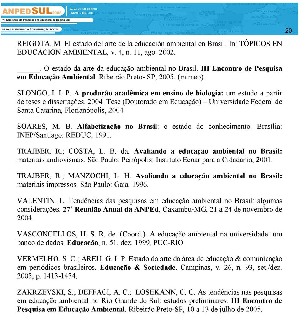 Tese (Doutorado em Educação) Universidade Federal de Santa Catarina, Florianópolis, 2004. SOARES, M. B. Alfabetização no Brasil: o estado do conhecimento. Brasília: INEP/Santiago: REDUC, 1991.