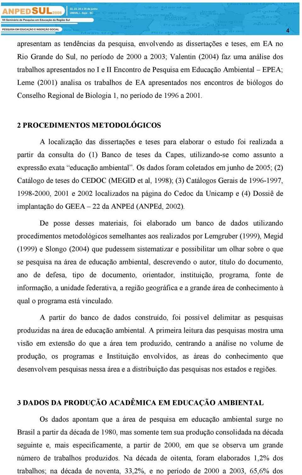 2 PROCEDIMENTOS METODOLÓGICOS A localização das dissertações e teses para elaborar o estudo foi realizada a partir da consulta do (1) Banco de teses da Capes, utilizando-se como assunto a expressão