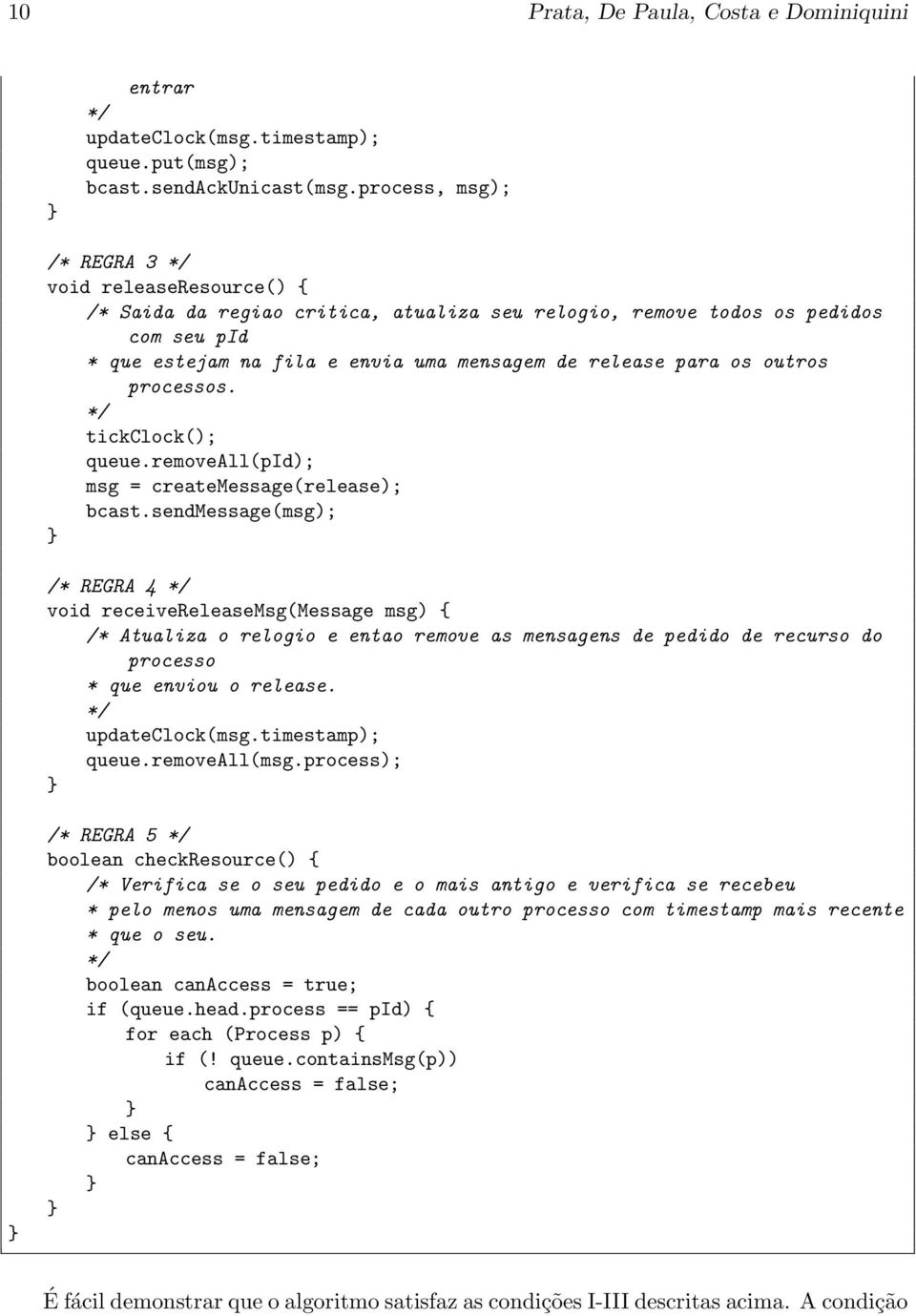 outros processos. tickclock(); queue.removeall(pid); msg = createmessage(release); bcast.