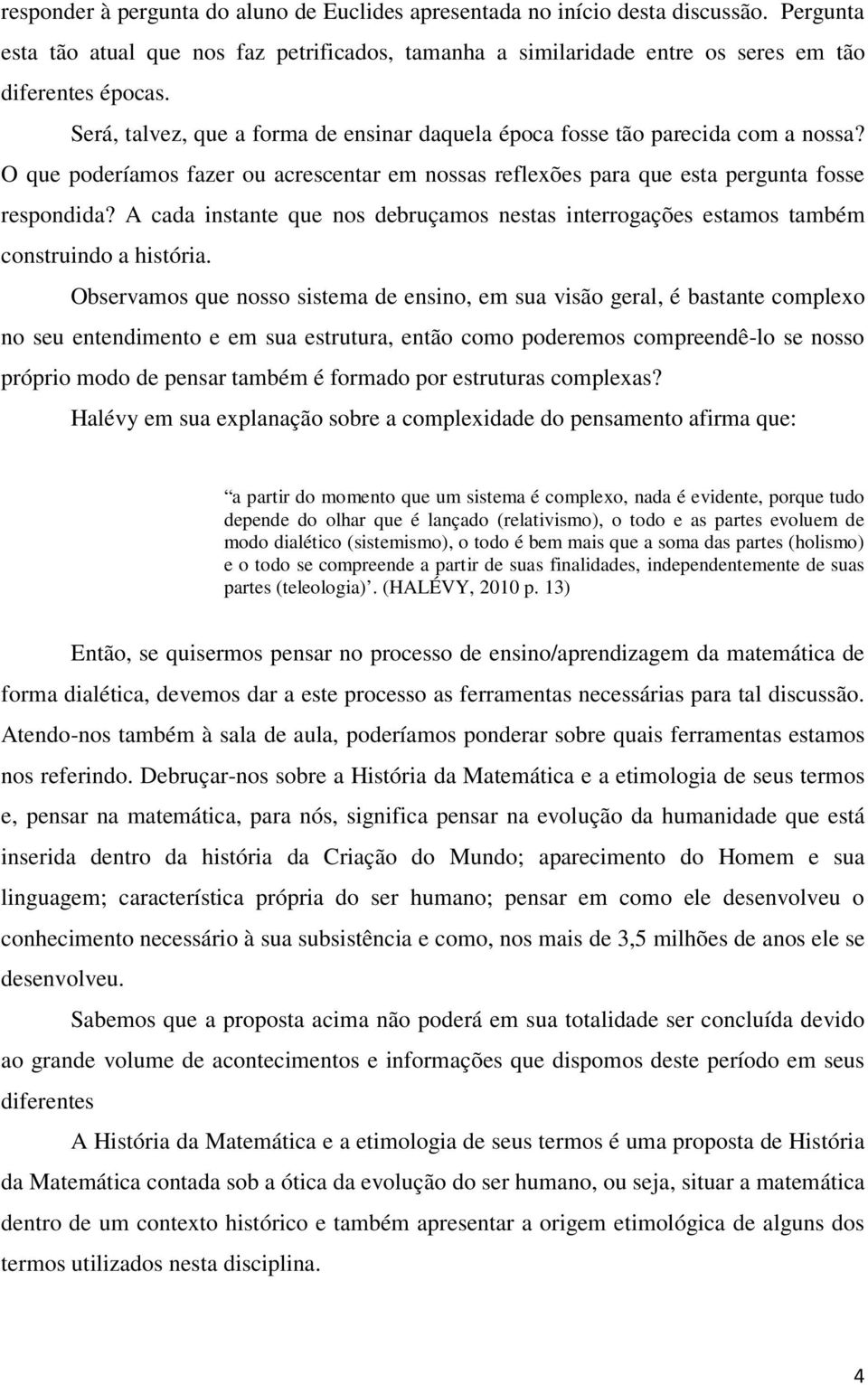 A cada instante que nos debruçamos nestas interrogações estamos também construindo a história.