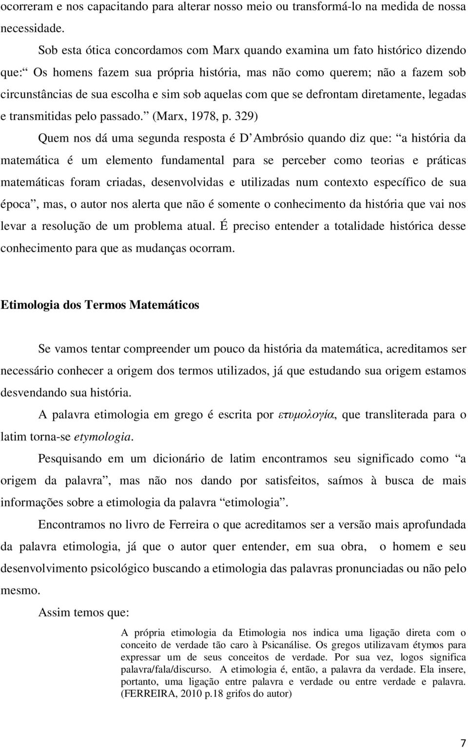 aquelas com que se defrontam diretamente, legadas e transmitidas pelo passado. (Marx, 1978, p.