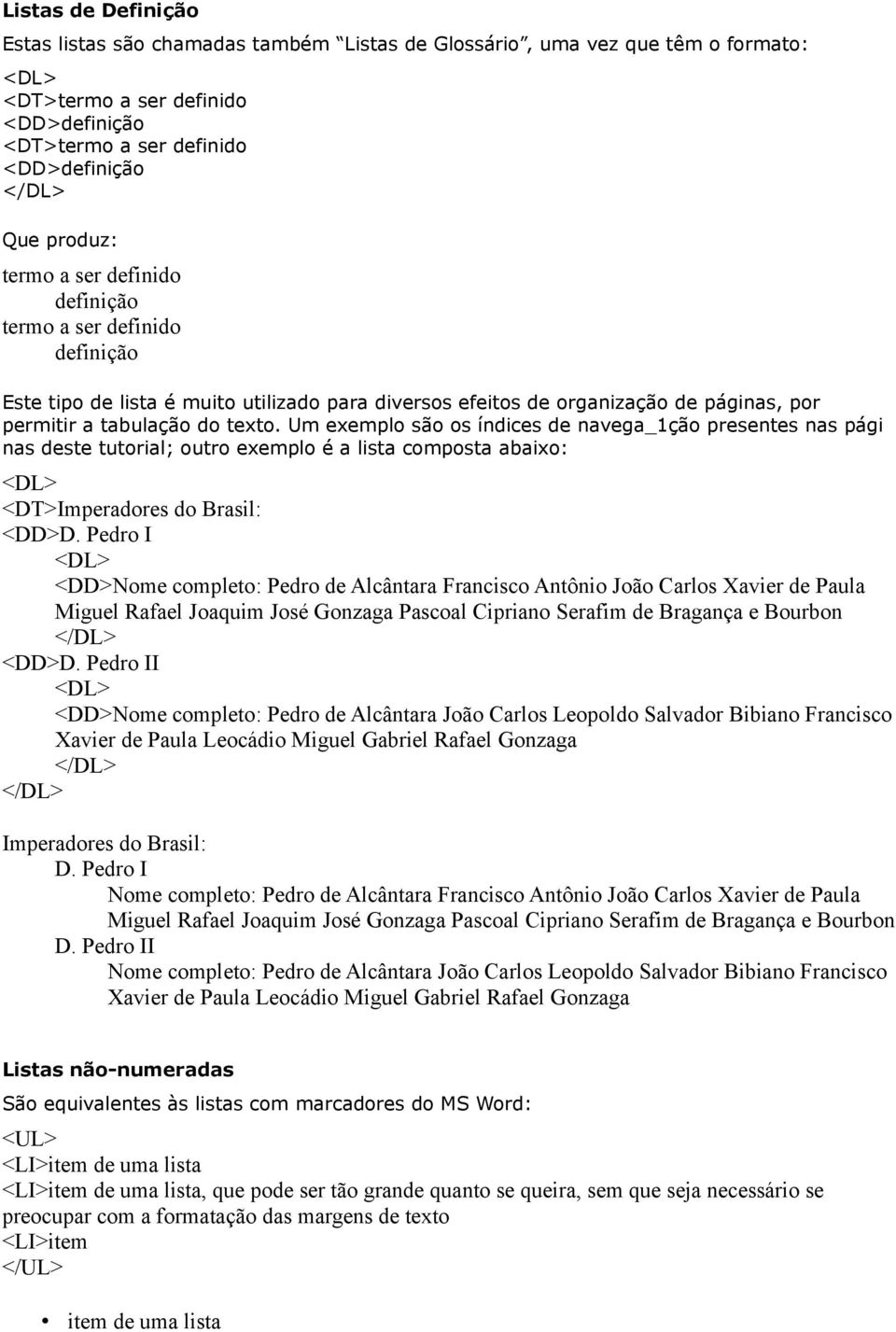 Um exemplo são os índices de navega_1ção presentes nas pági nas deste tutorial; outro exemplo é a lista composta abaixo: <DL> <DT>Imperadores do Brasil: <DD>D.