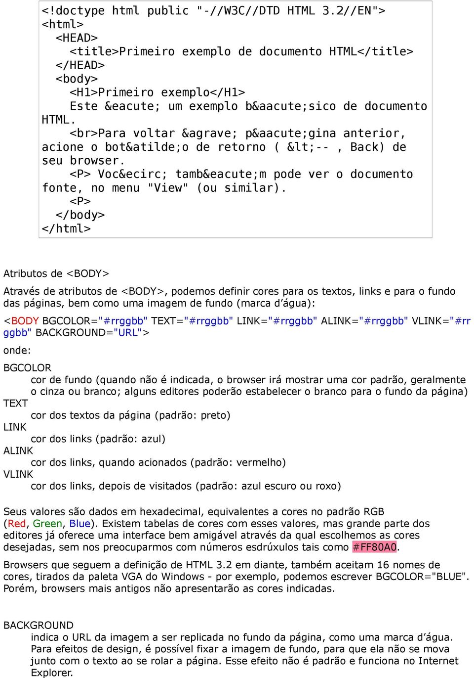 <P> </body> </html> Atributos de <BODY> Através de atributos de <BODY>, podemos definir cores para os textos, links e para o fundo das páginas, bem como uma imagem de fundo (marca d água): <BODY