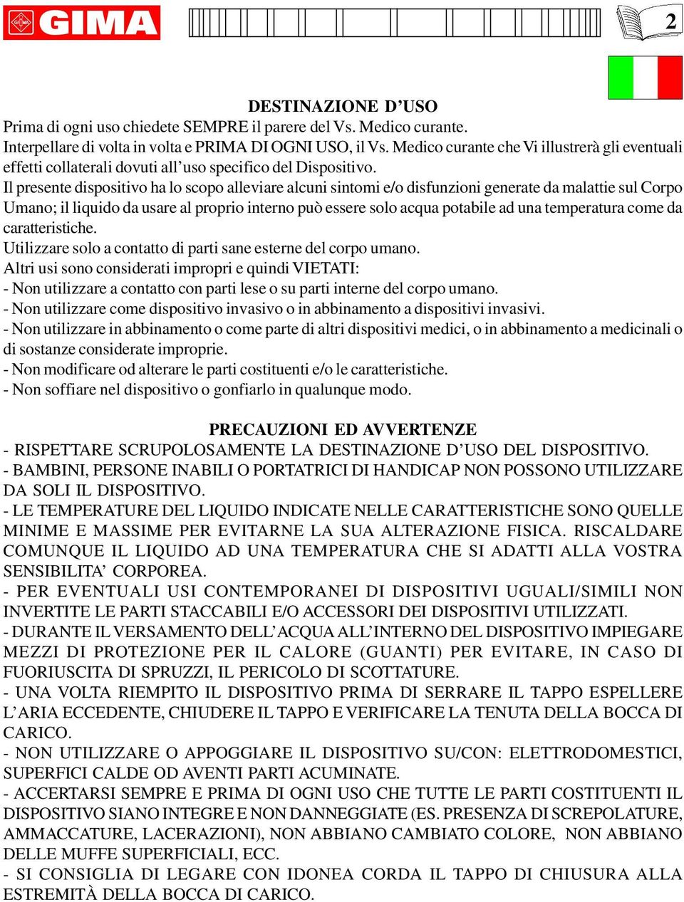 Il presente dispositivo ha lo scopo alleviare alcuni sintomi e/o disfunzioni generate da malattie sul Corpo Umano; il liquido da usare al proprio interno può essere solo acqua potabile ad una