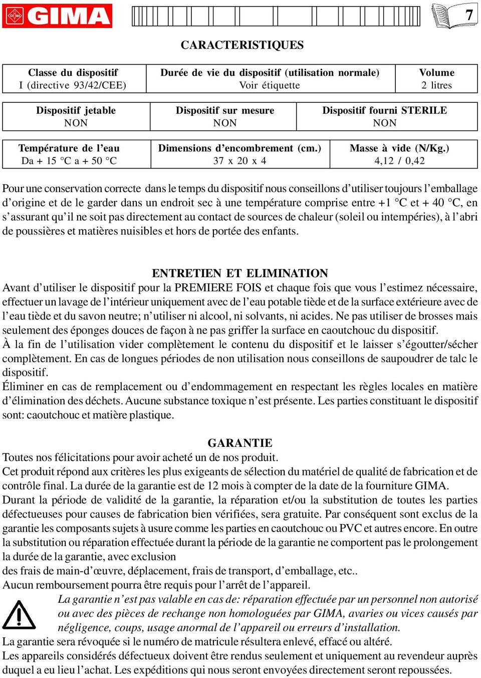 ) Da + 15 C a + 50 C 37 x 20 x 4 4,12 / 0,42 Pour une conservation correcte dans le temps du dispositif nous conseillons d utiliser toujours l emballage d origine et de le garder dans un endroit sec