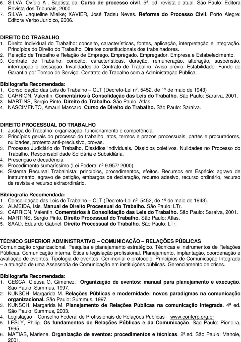 Princípios do Direito do Trabalho. Direitos constitucionais dos trabalhadores. 2. Relação de Trabalho e Relação de Emprego. Empregado. Empregador. Empresa e Estabelecimento. 3.