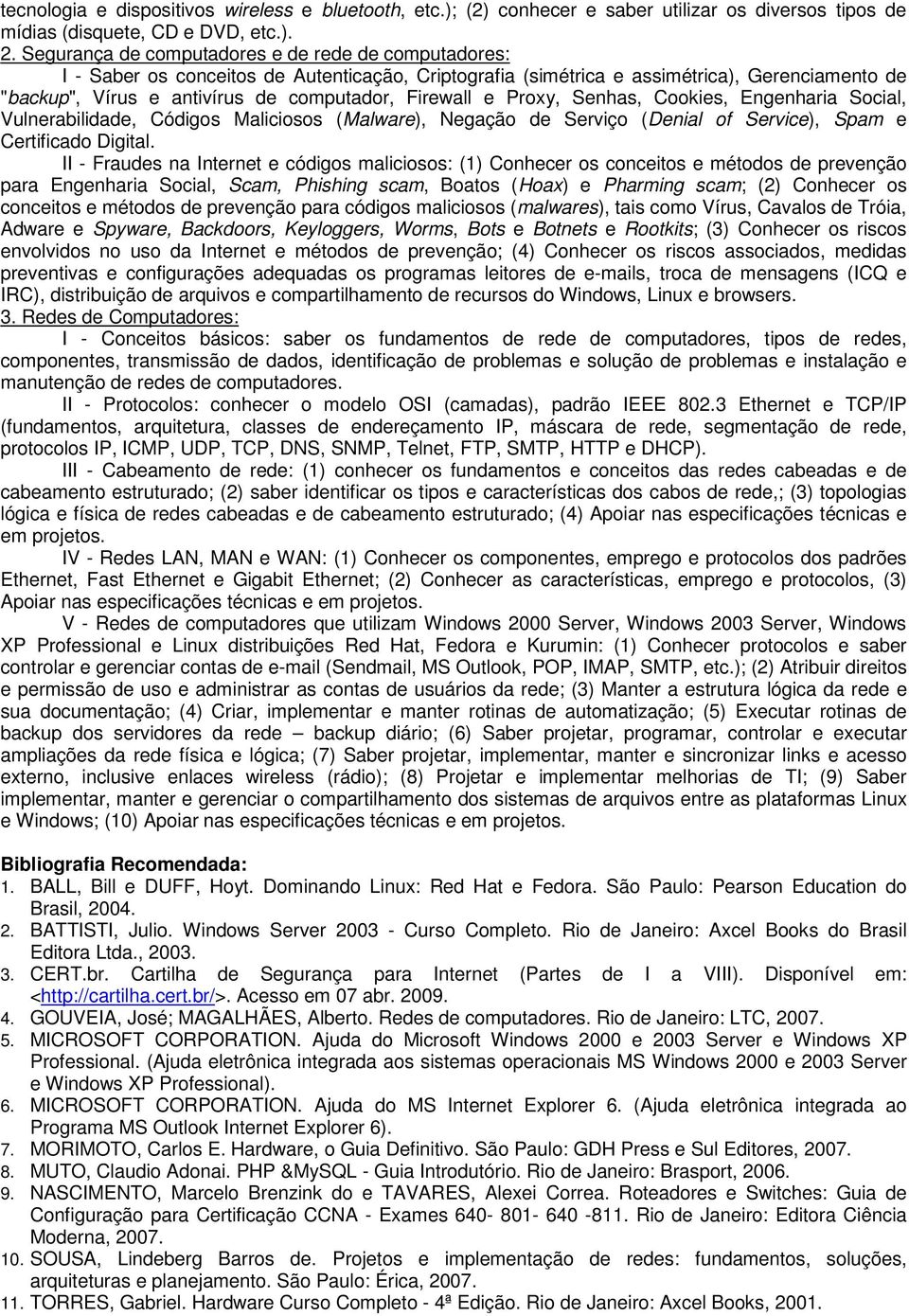 Firewall e Proxy, Senhas, Cookies, Engenharia Social, Vulnerabilidade, Códigos Maliciosos (Malware), Negação de Serviço (Denial of Service), Spam e Certificado Digital.