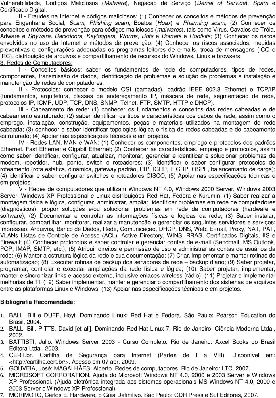 métodos de prevenção para códigos maliciosos (malwares), tais como Vírus, Cavalos de Tróia, Adware e Spyware, Backdoors, Keyloggers, Worms, Bots e Botnets e Rootkits; (3) Conhecer os riscos