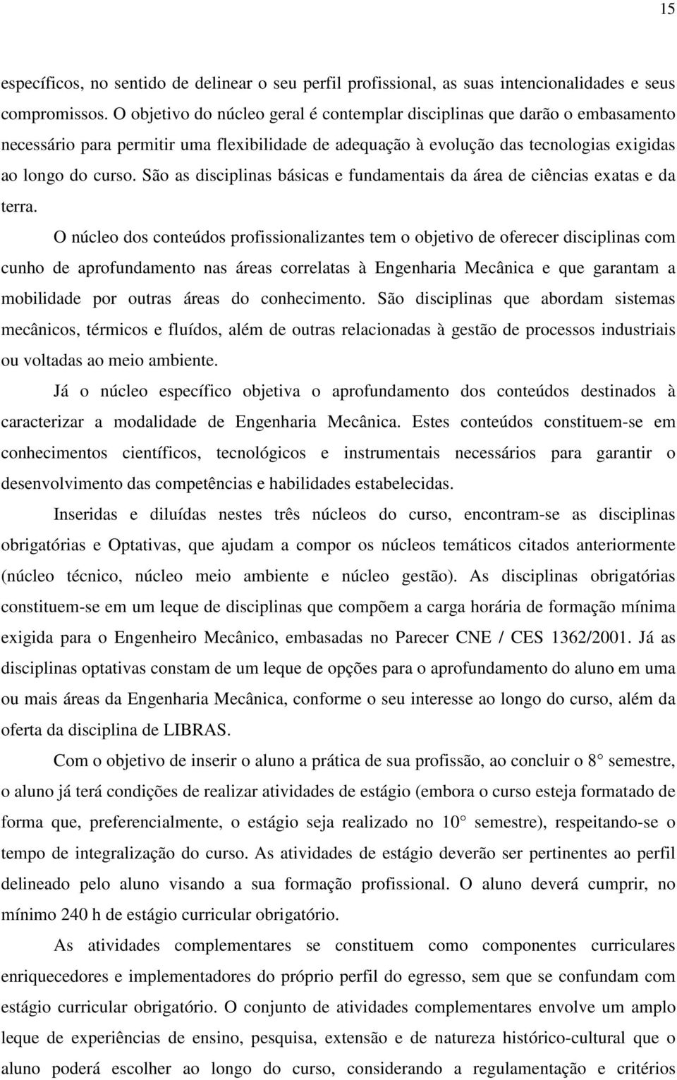 São as disciplinas básicas e fundamentais da área de ciências exatas e da terra.