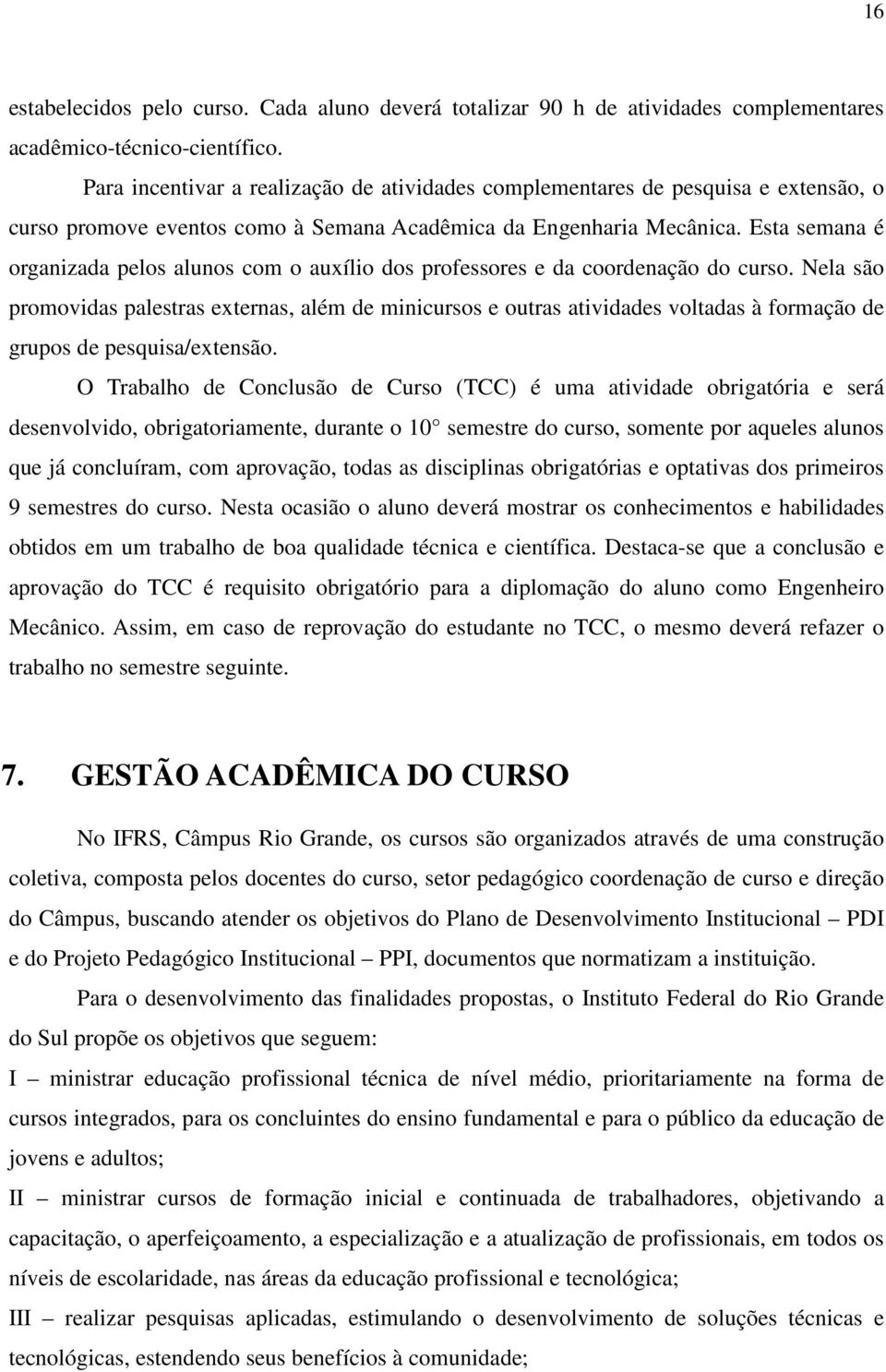 Esta semana é organizada pelos alunos com o auxílio dos professores e da coordenação do curso.