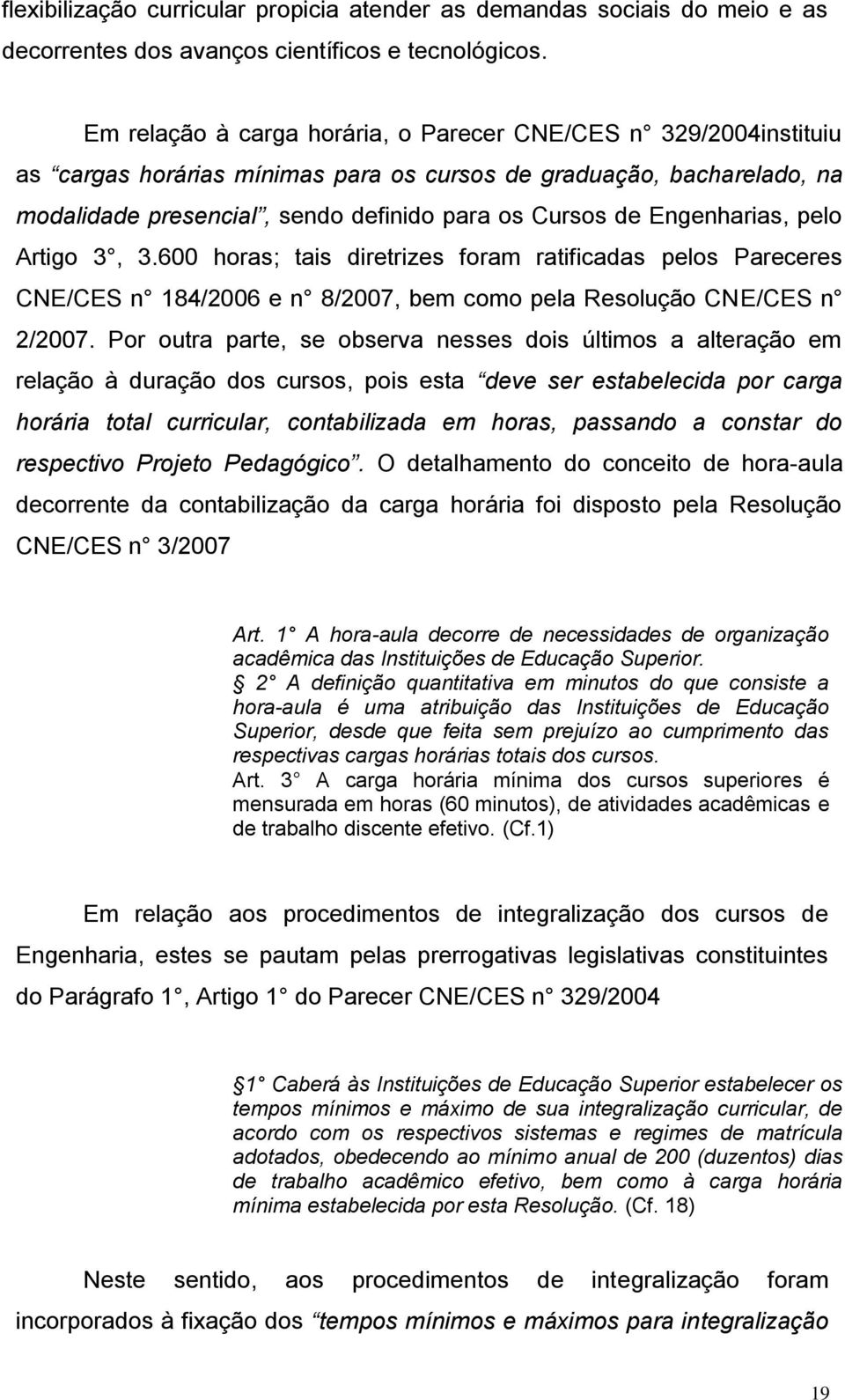 Engenharias, pelo Artigo 3, 3.600 horas; tais diretrizes foram ratificadas pelos Pareceres CNE/CES n 184/2006 e n 8/2007, bem como pela Resolução CNE/CES n 2/2007.