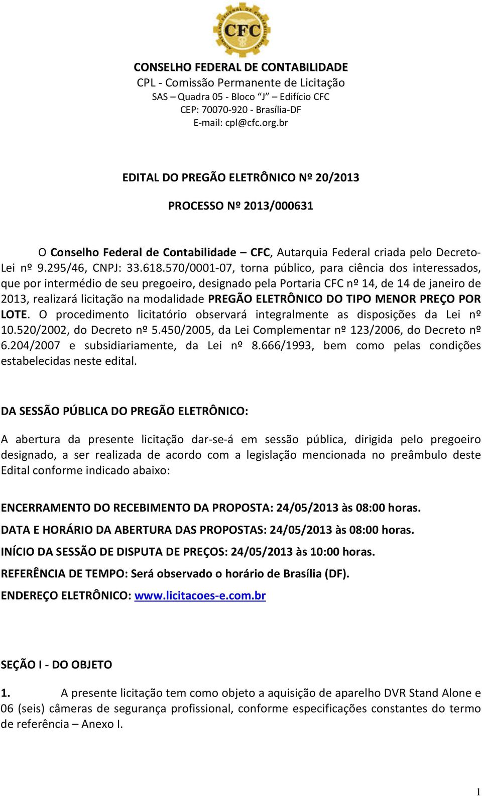 ELETRÔNICO DO TIPO MENOR PREÇO POR LOTE. O procedimento licitatório observará integralmente as disposições da Lei nº 10.520/2002, do Decreto nº 5.