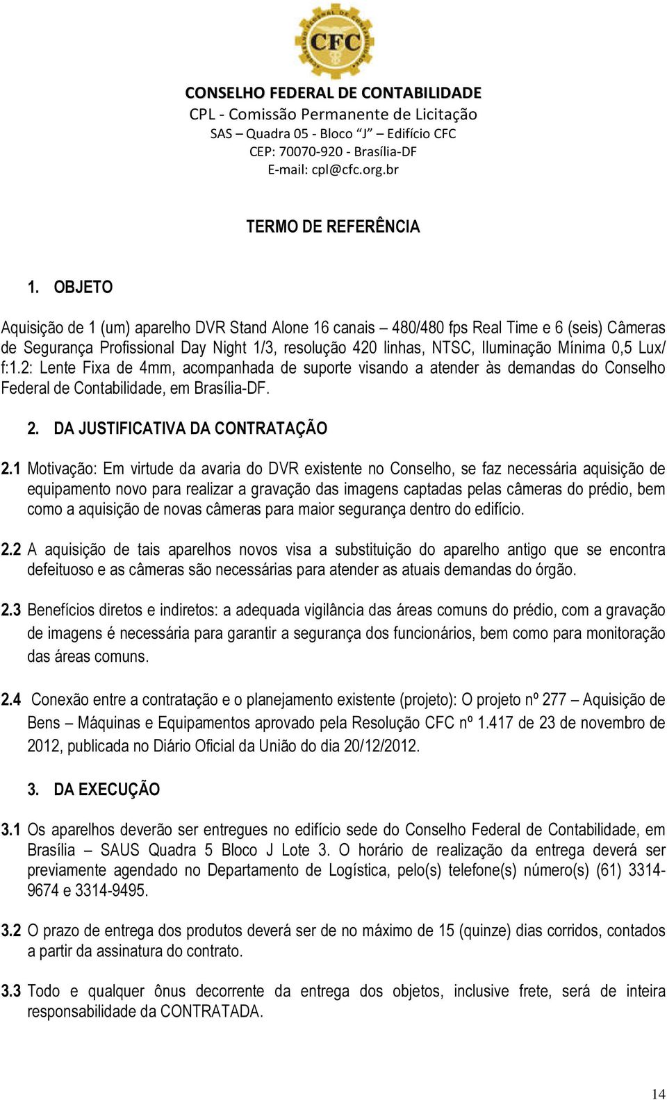 f:1.2: Lente Fixa de 4mm, acompanhada de suporte visando a atender às demandas do Conselho Federal de Contabilidade, em Brasília-DF. 2. DA JUSTIFICATIVA DA CONTRATAÇÃO 2.