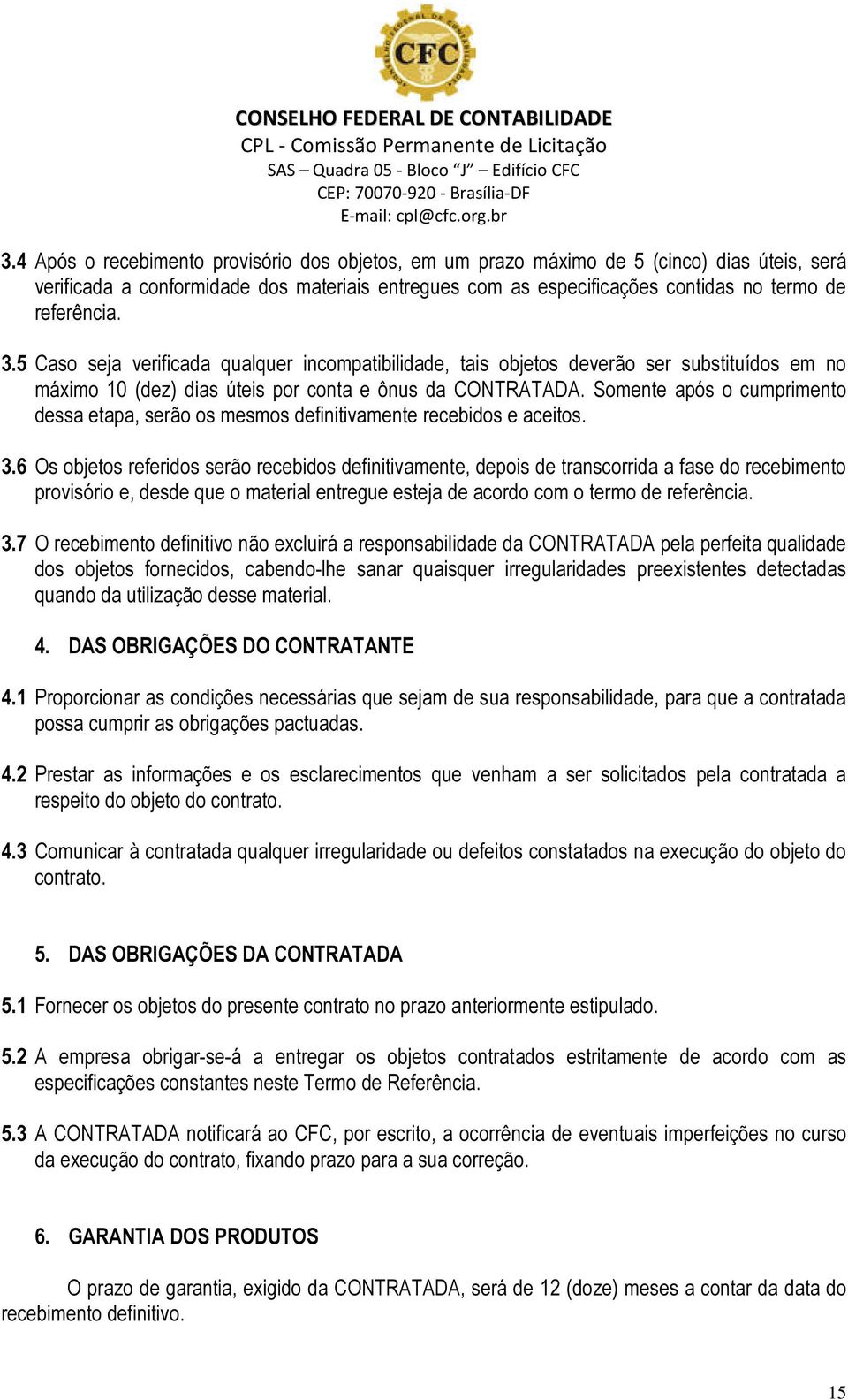 Somente após o cumprimento dessa etapa, serão os mesmos definitivamente recebidos e aceitos. 3.