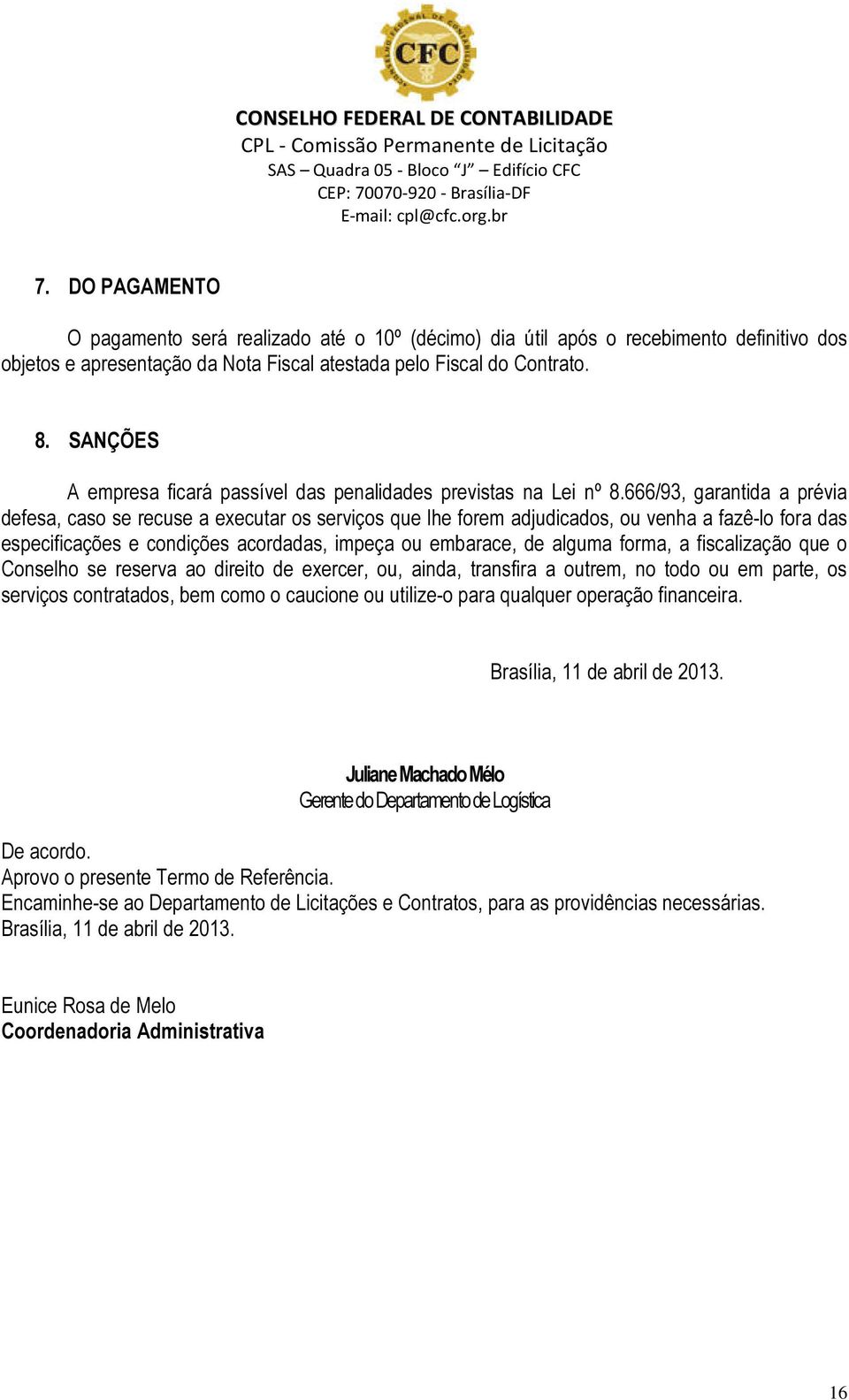 666/93, garantida a prévia defesa, caso se recuse a executar os serviços que lhe forem adjudicados, ou venha a fazê-lo fora das especificações e condições acordadas, impeça ou embarace, de alguma