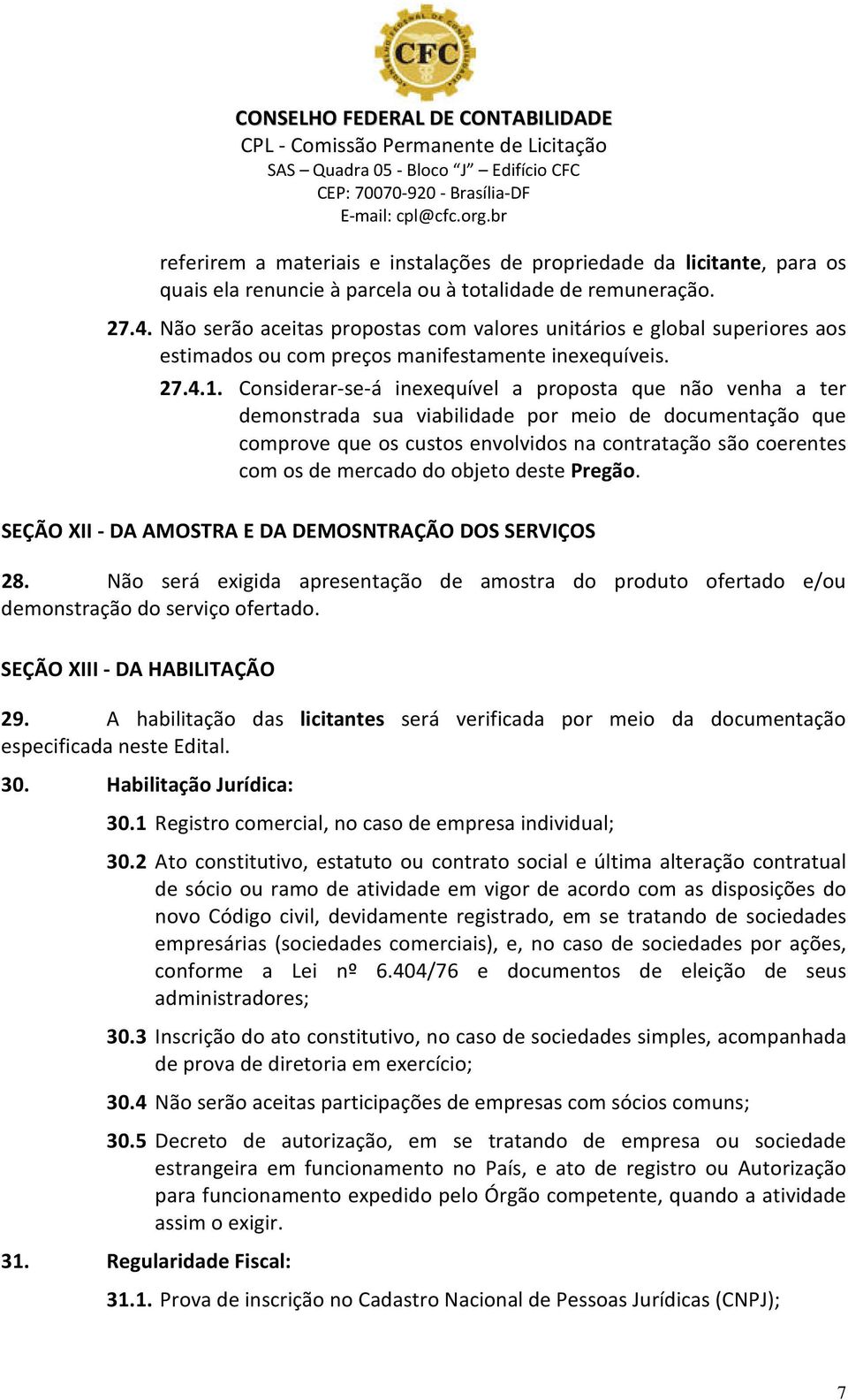 Considerar-se-á inexequível a proposta que não venha a ter demonstrada sua viabilidade por meio de documentação que comprove que os custos envolvidos na contratação são coerentes com os de mercado do