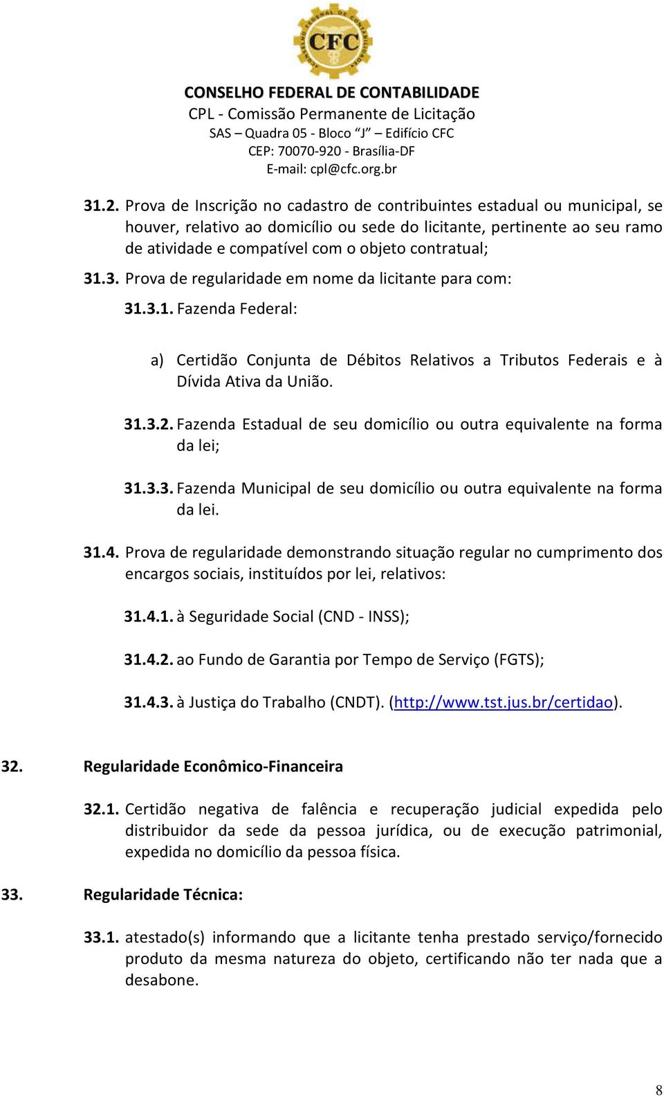 Fazenda Estadual de seu domicílio ou outra equivalente na forma da lei; 31.3.3. Fazenda Municipal de seu domicílio ou outra equivalente na forma da lei. 31.4.