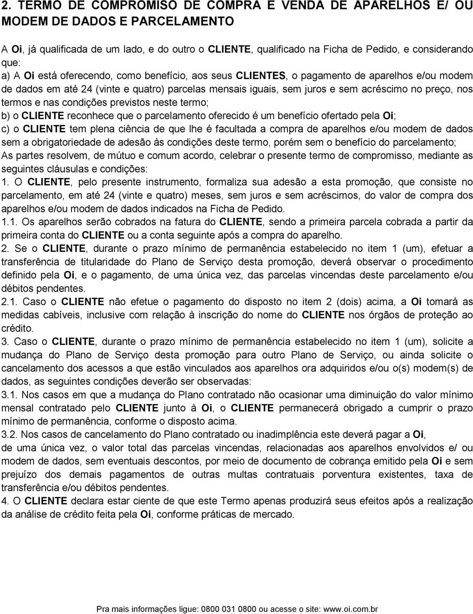 termos e nas condições previstos neste termo; b) o CLIENTE reconhece que o parcelamento oferecido é um benefício ofertado pela Oi; c) o CLIENTE tem plena ciência de que lhe é facultada a compra de