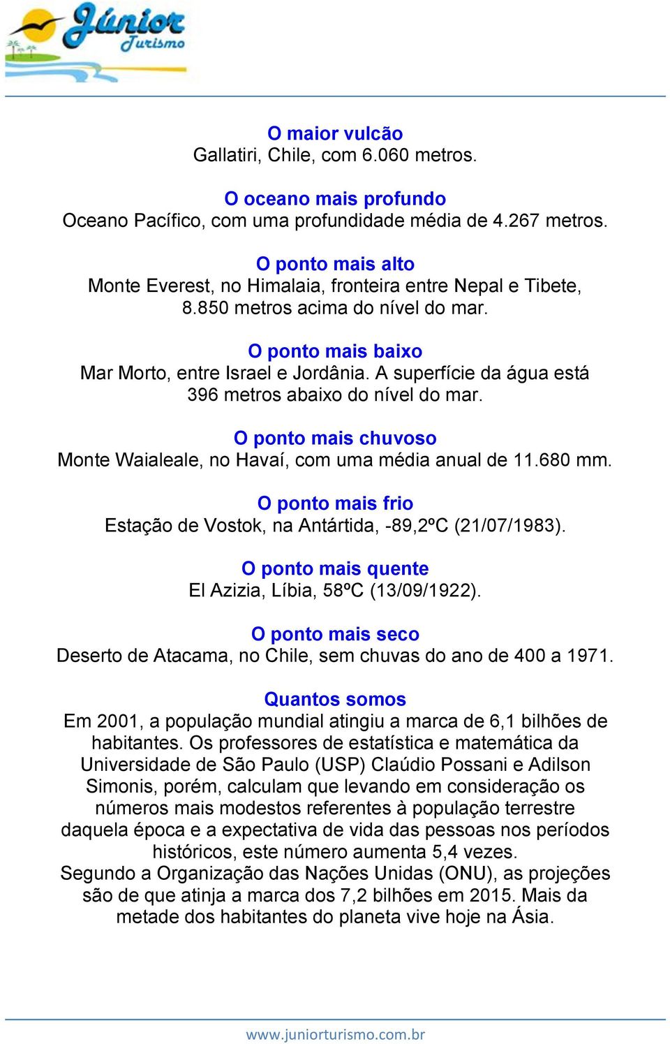 A superfície da água está 396 metros abaixo do nível do mar. O ponto mais chuvoso Monte Waialeale, no Havaí, com uma média anual de 11.680 mm.