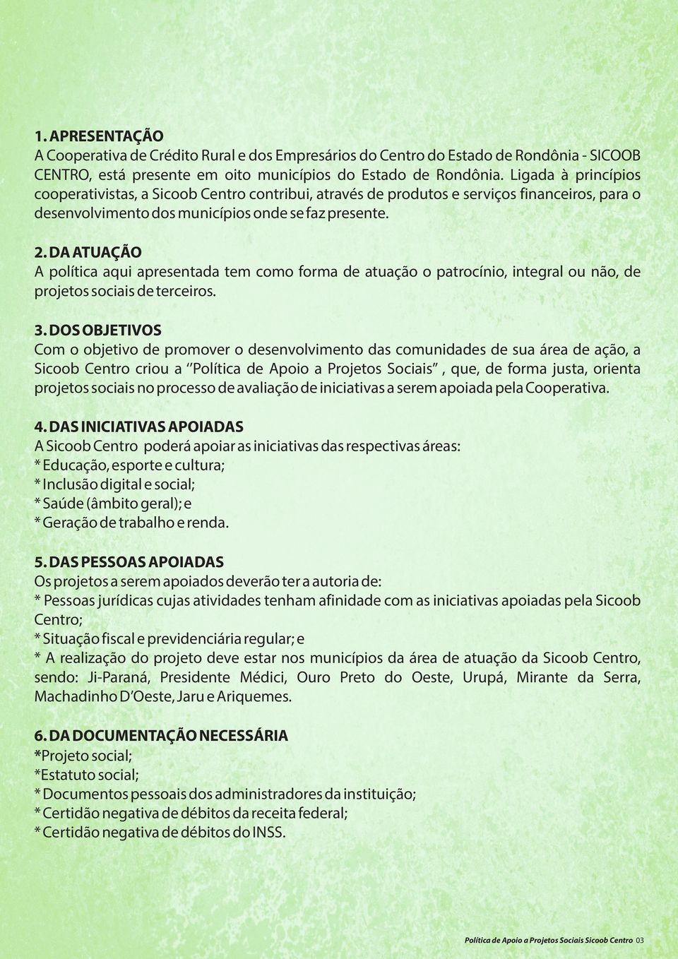 DA ATUAÇÃO A política aqui apresentada tem como forma de atuação o patrocínio, integral ou não, de projetos sociais de terceiros. 3.