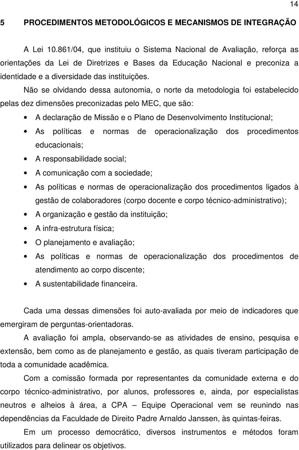 Não se olvidando dessa autonomia, o norte da metodologia foi estabelecido pelas dez dimensões preconizadas pelo MEC, que são: A declaração de Missão e o Plano de Desenvolvimento Institucional; As