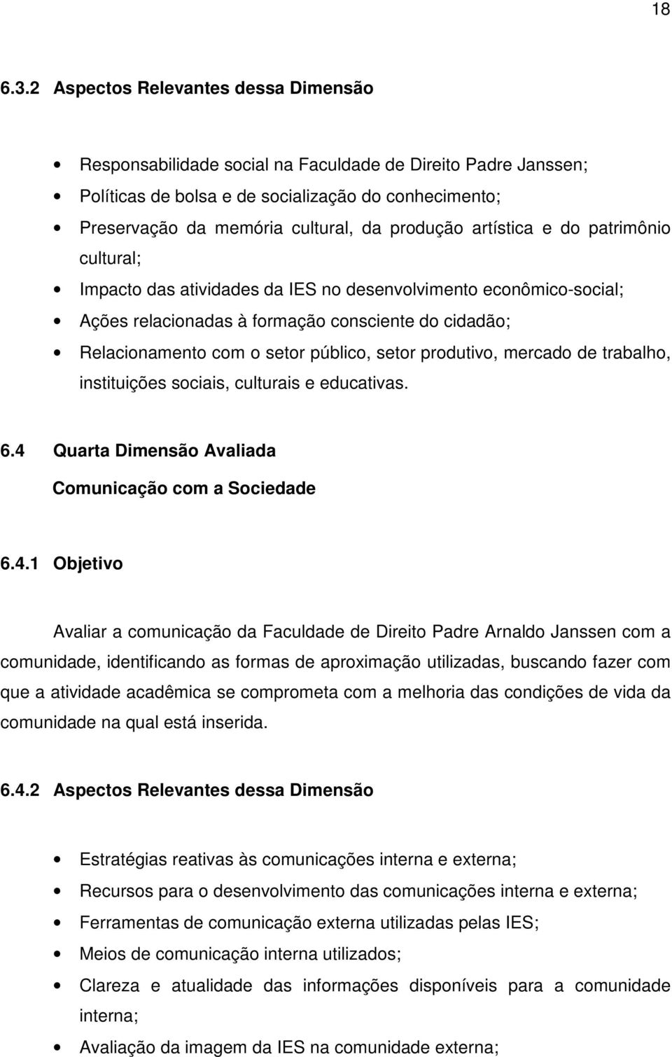 artística e do patrimônio cultural; Impacto das atividades da IES no desenvolvimento econômico-social; Ações relacionadas à formação consciente do cidadão; Relacionamento com o setor público, setor