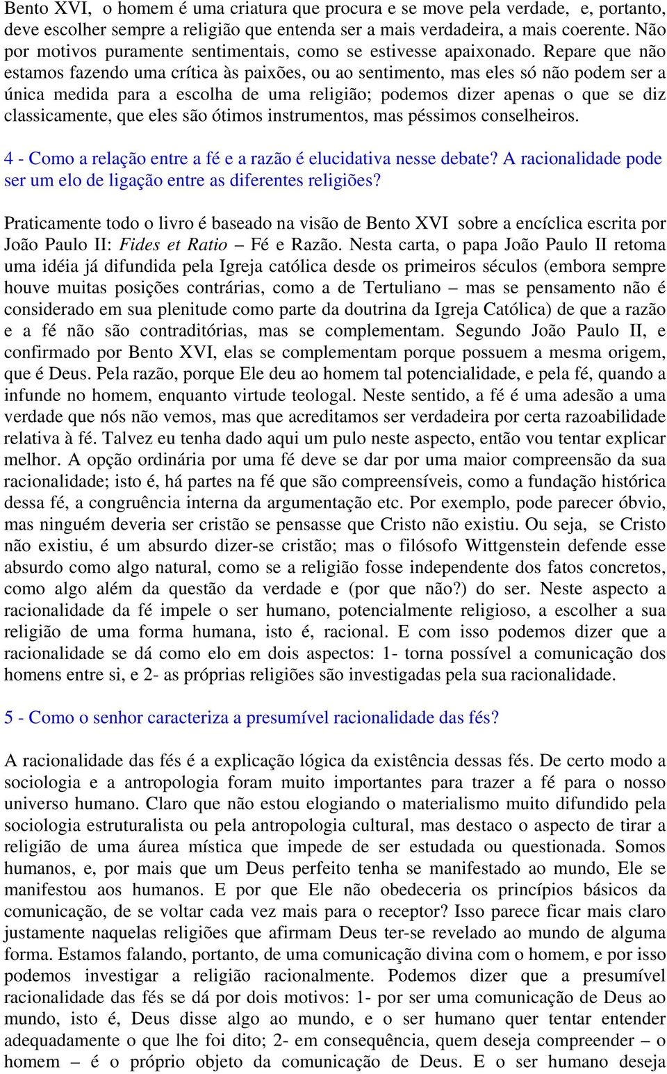 Repare que não estamos fazendo uma crítica às paixões, ou ao sentimento, mas eles só não podem ser a única medida para a escolha de uma religião; podemos dizer apenas o que se diz classicamente, que