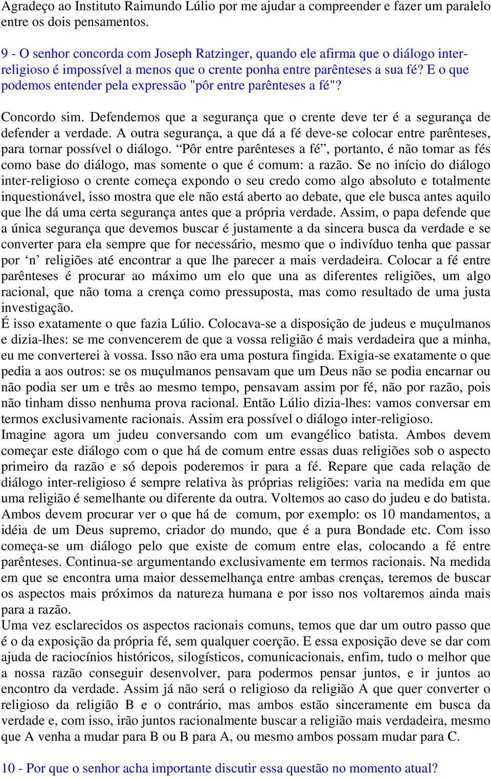 E o que podemos entender pela expressão "pôr entre parênteses a fé"? Concordo sim. Defendemos que a segurança que o crente deve ter é a segurança de defender a verdade.