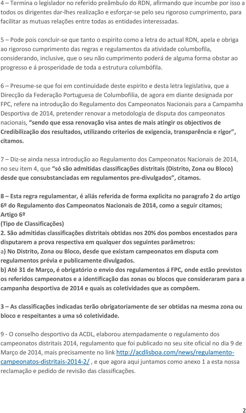 5 Pode pois concluir-se que tanto o espirito como a letra do actual RDN, apela e obriga ao rigoroso cumprimento das regras e regulamentos da atividade columbofila, considerando, inclusive, que o seu