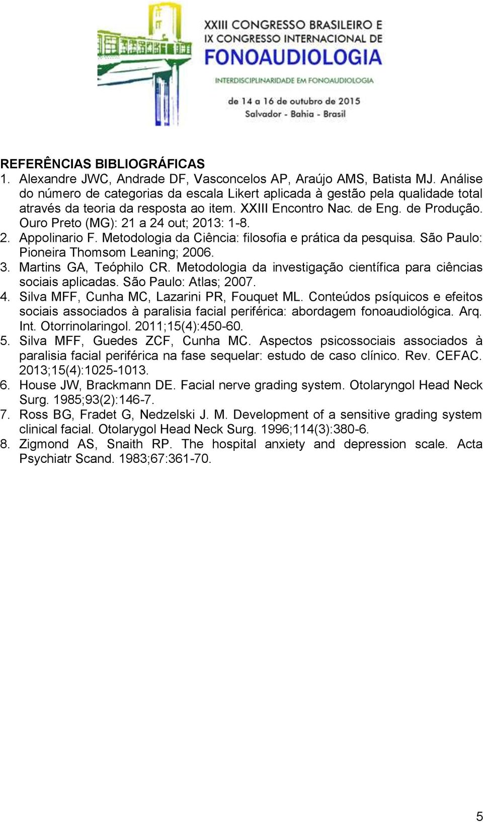 Ouro Preto (MG): 21 a 24 out; 2013: 1-8. 2. Appolinario F. Metodologia da Ciência: filosofia e prática da pesquisa. São Paulo: Pioneira Thomsom Leaning; 2006. 3. Martins GA, Teóphilo CR.