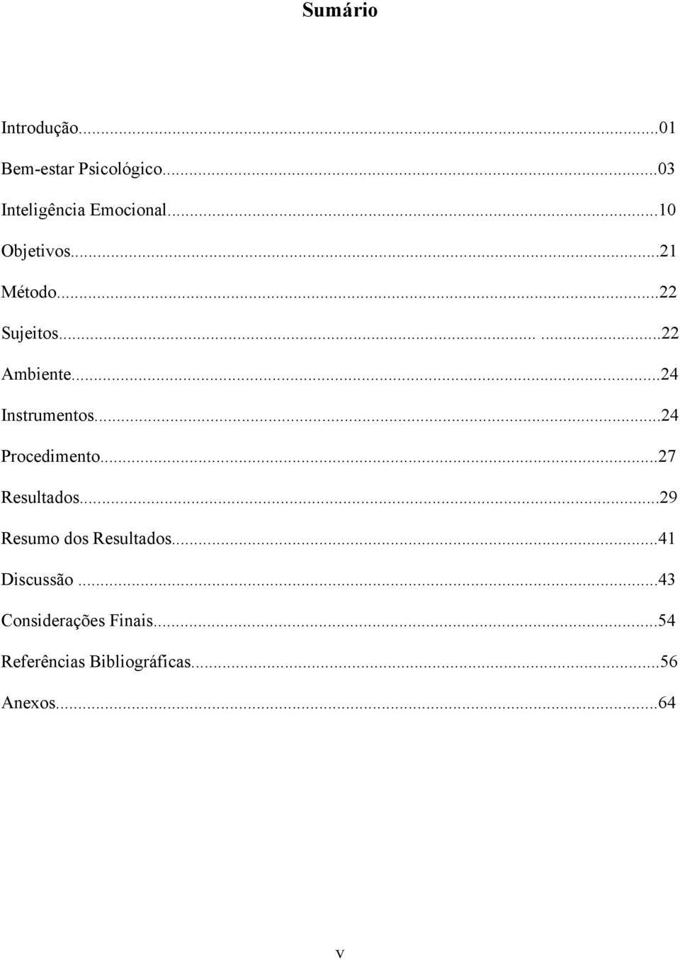 ..24 Procedimento...27 Resultados...29 Resumo dos Resultados...41 Discussão.