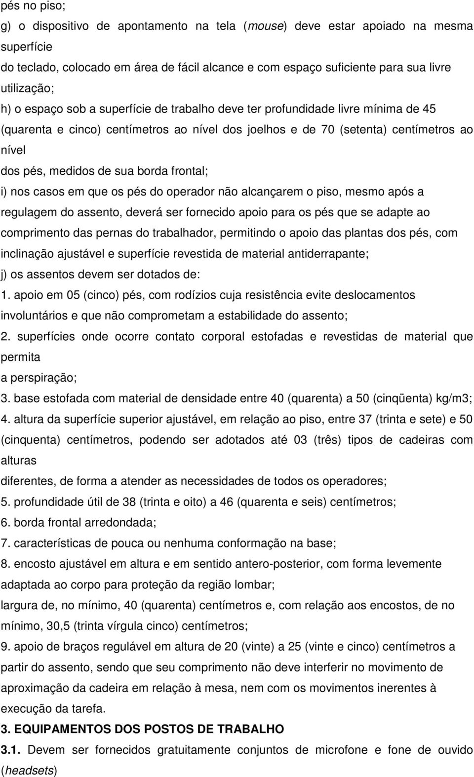 frontal; i) nos casos em que os pés do operador não alcançarem o piso, mesmo após a regulagem do assento, deverá ser fornecido apoio para os pés que se adapte ao comprimento das pernas do