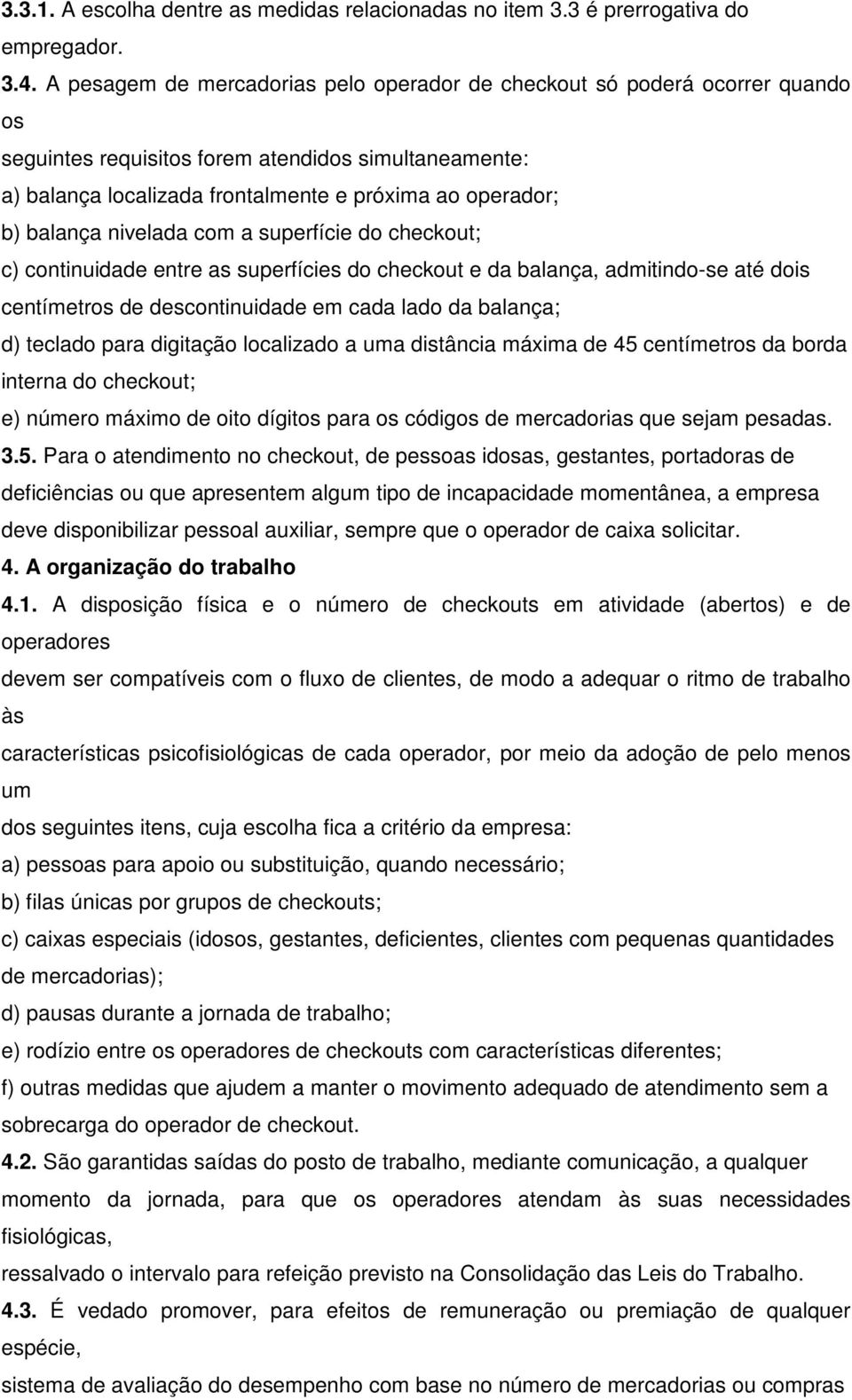 balança nivelada com a superfície do checkout; c) continuidade entre as superfícies do checkout e da balança, admitindo-se até dois centímetros de descontinuidade em cada lado da balança; d) teclado