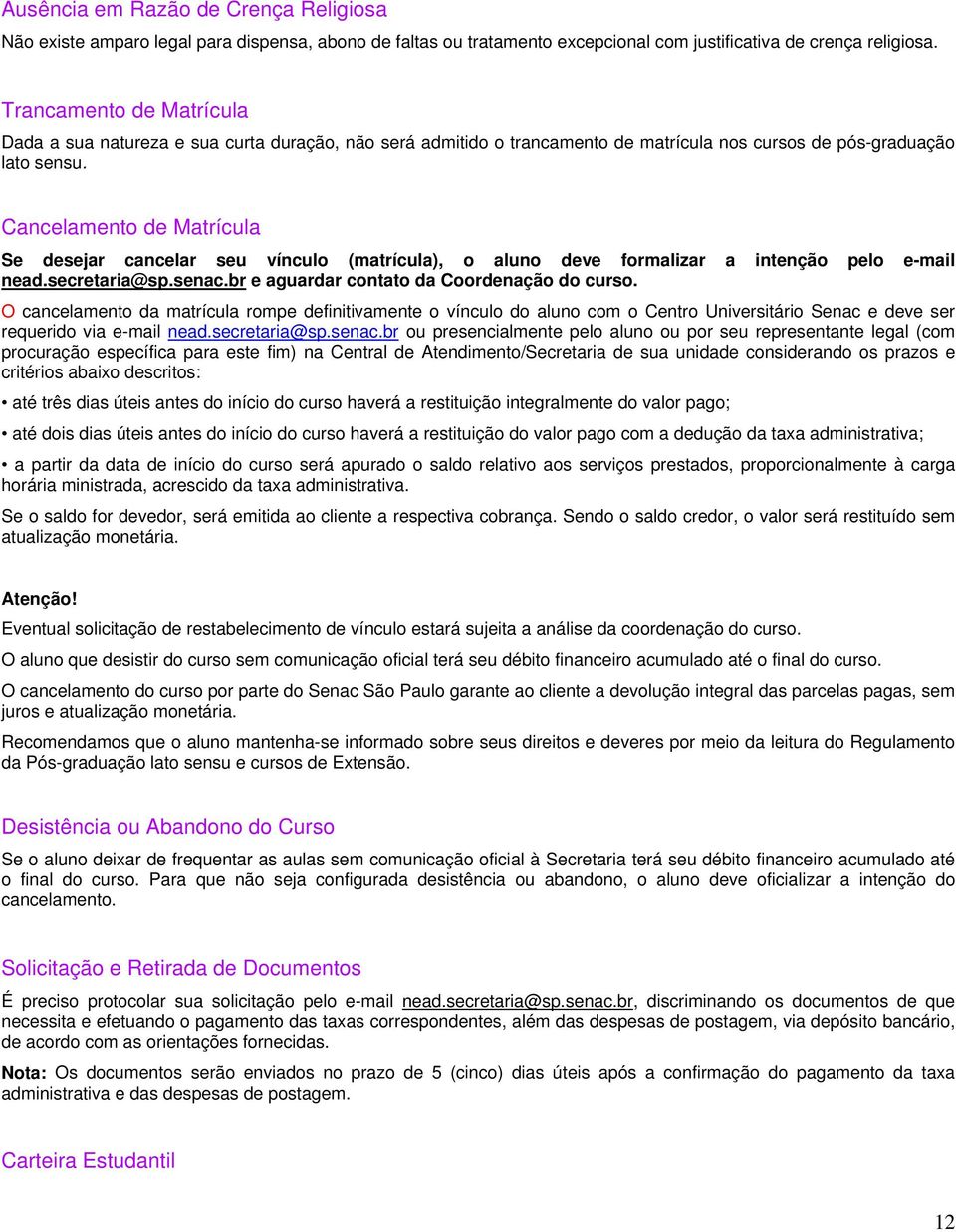 Cancelamento de Matrícula Se desejar cancelar seu vínculo (matrícula), o aluno deve formalizar a intenção pelo e-mail nead.secretaria@sp.senac.br e aguardar contato da Coordenação do curso.